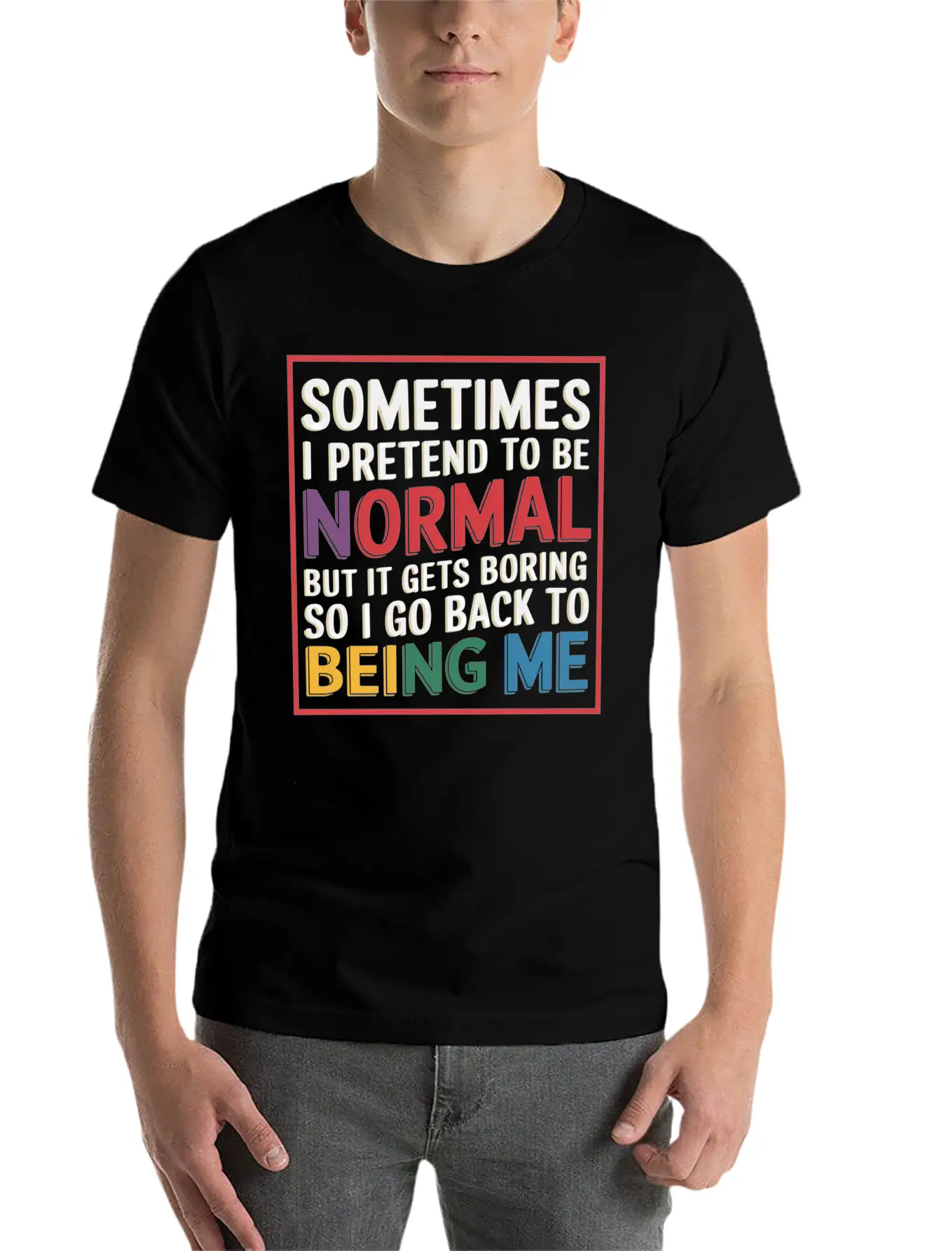 Pretend Normal, Boring, Go Back To Being Me 9 Stylish Everyday T-Shirt – Unisex Basic Cotton Tee