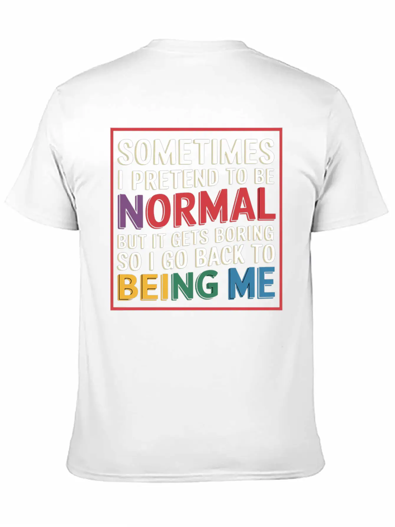 Pretend Normal, Boring, Go Back To Being Me 9 Stylish Everyday T-Shirt – Unisex Basic Cotton Tee