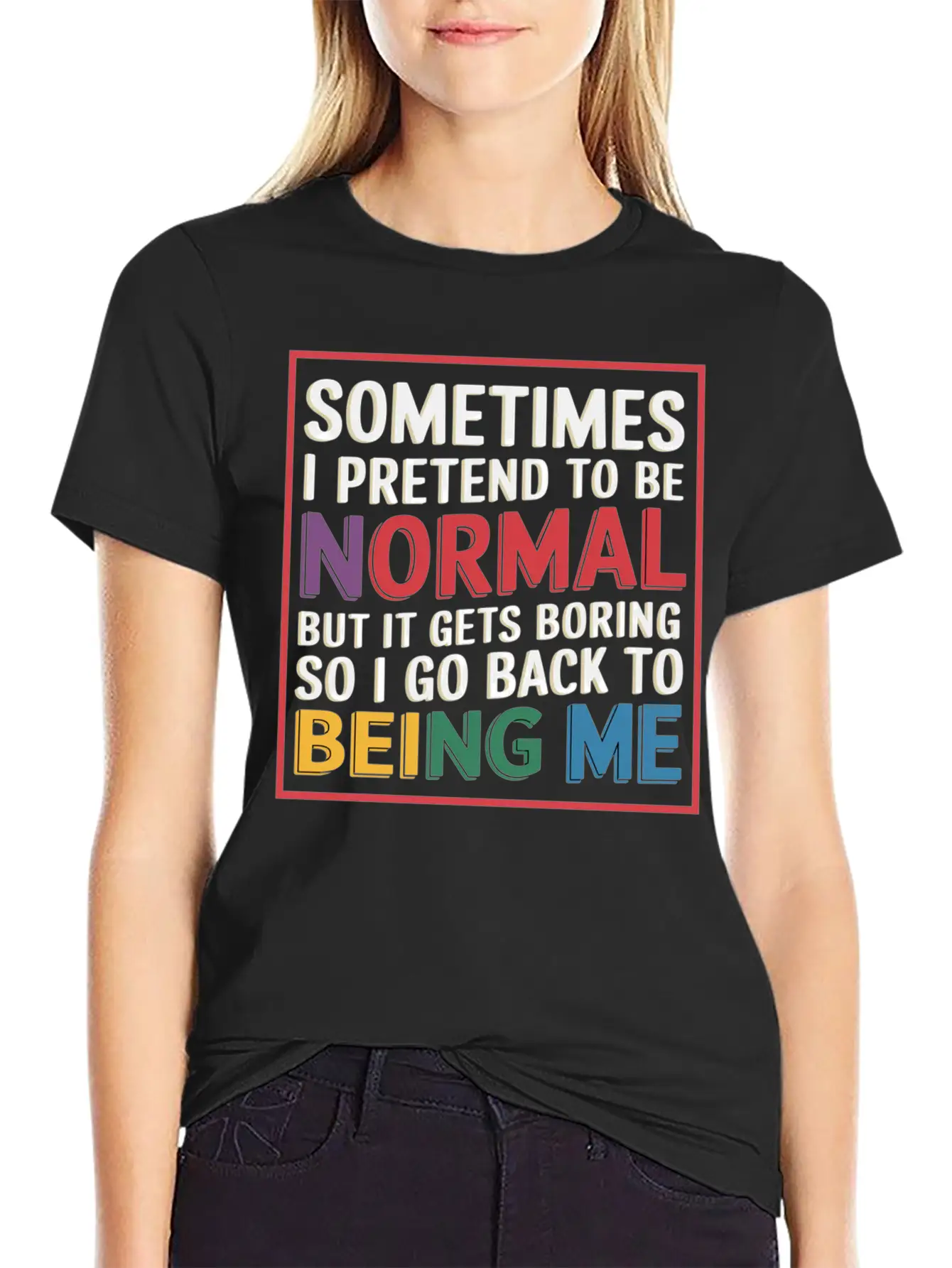 Pretend Normal, Boring, Go Back To Being Me 9 Stylish Everyday T-Shirt – Unisex Basic Cotton Tee