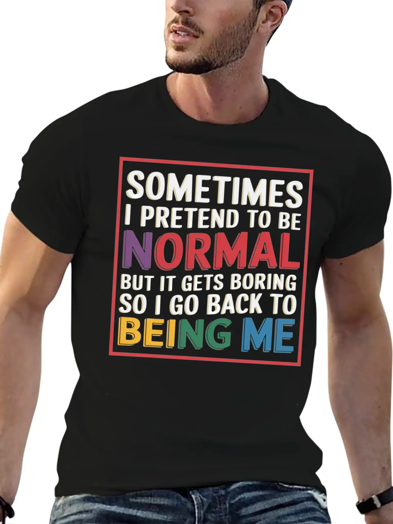 Pretend Normal, Boring, Go Back To Being Me 9 Stylish Everyday T-Shirt – Unisex Basic Cotton Tee
