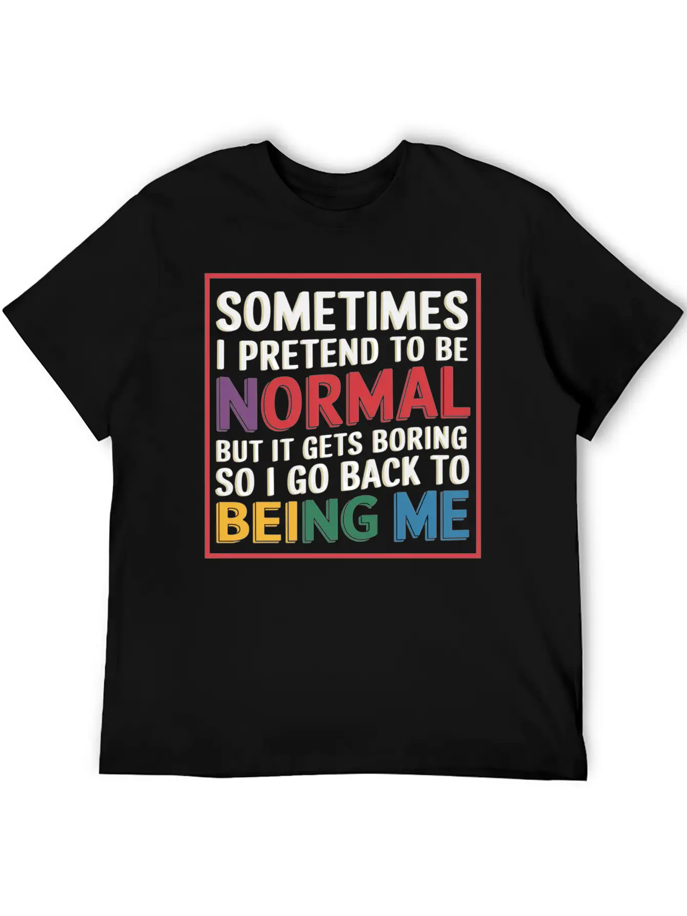 Pretend Normal, Boring, Go Back To Being Me 9 Stylish Everyday T-Shirt – Unisex Basic Cotton Tee