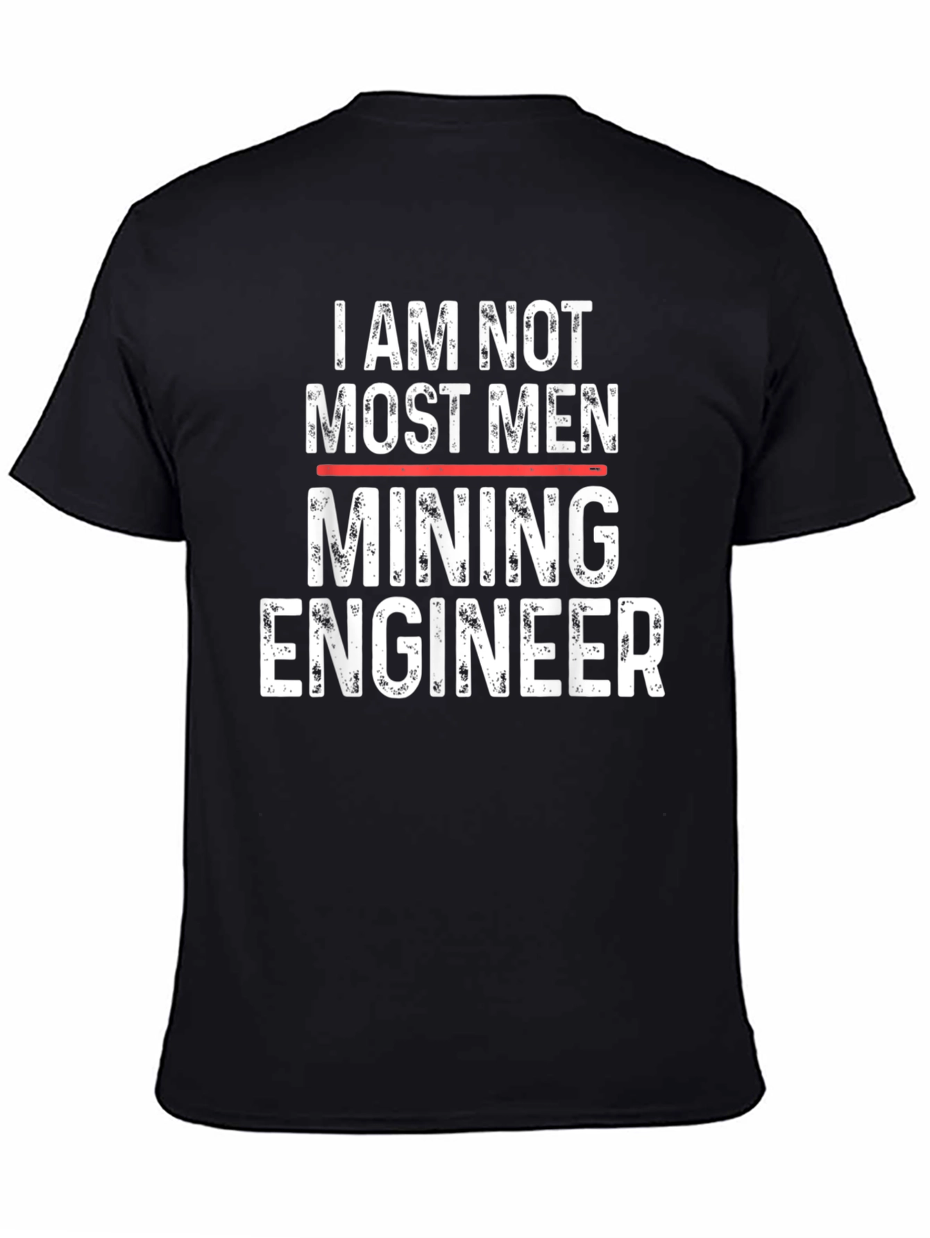 Mining Engineer T-Shirt - I Am Not Most Men