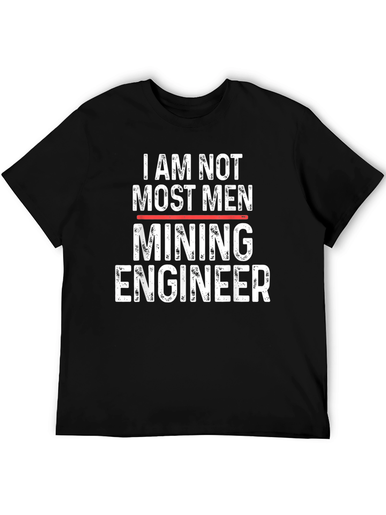 Mining Engineer T-Shirt - I Am Not Most Men