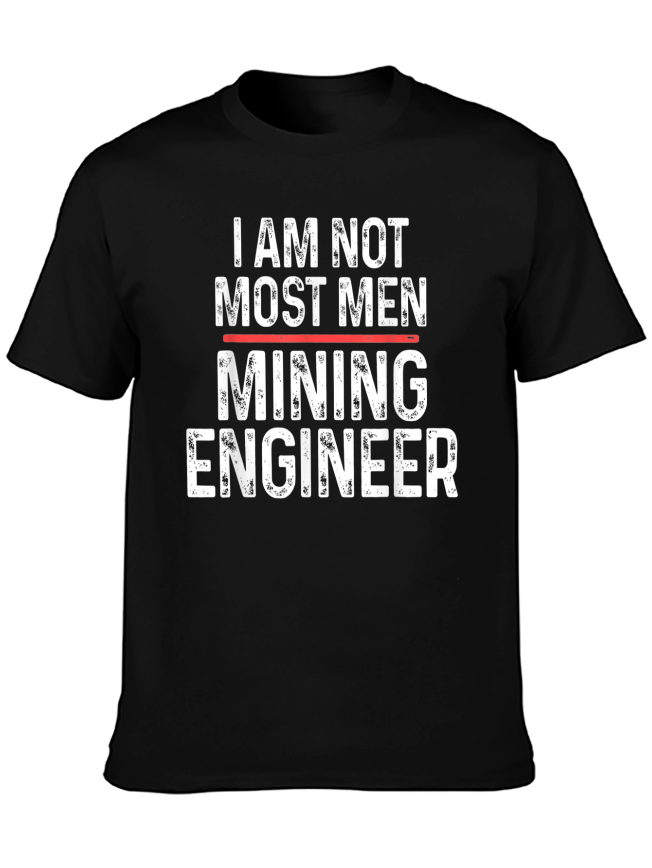 Mining Engineer T-Shirt - I Am Not Most Men