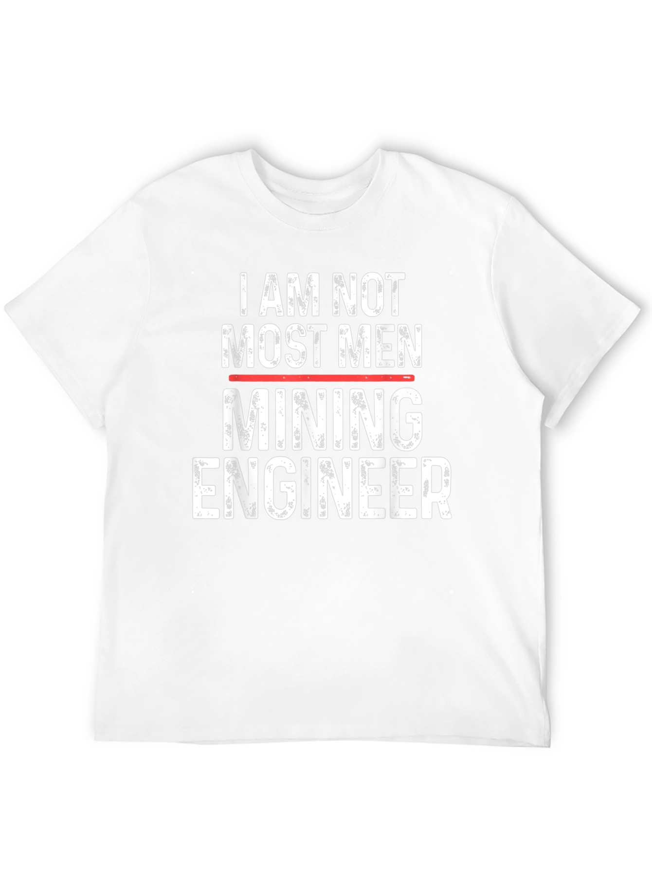 Mining Engineer T-Shirt - I Am Not Most Men