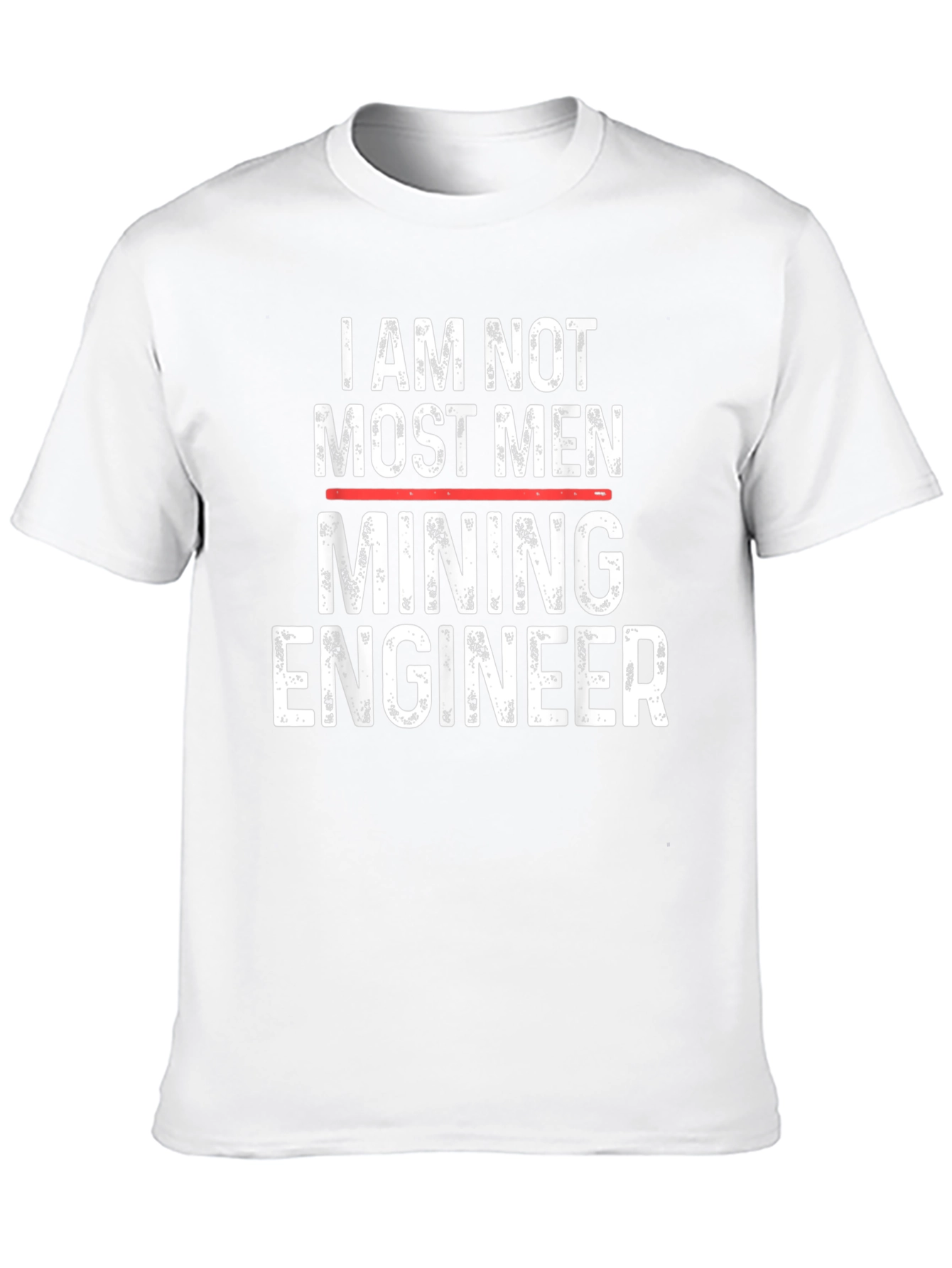 Mining Engineer T-Shirt - I Am Not Most Men