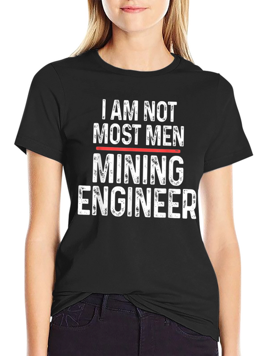 Mining Engineer T-Shirt - I Am Not Most Men