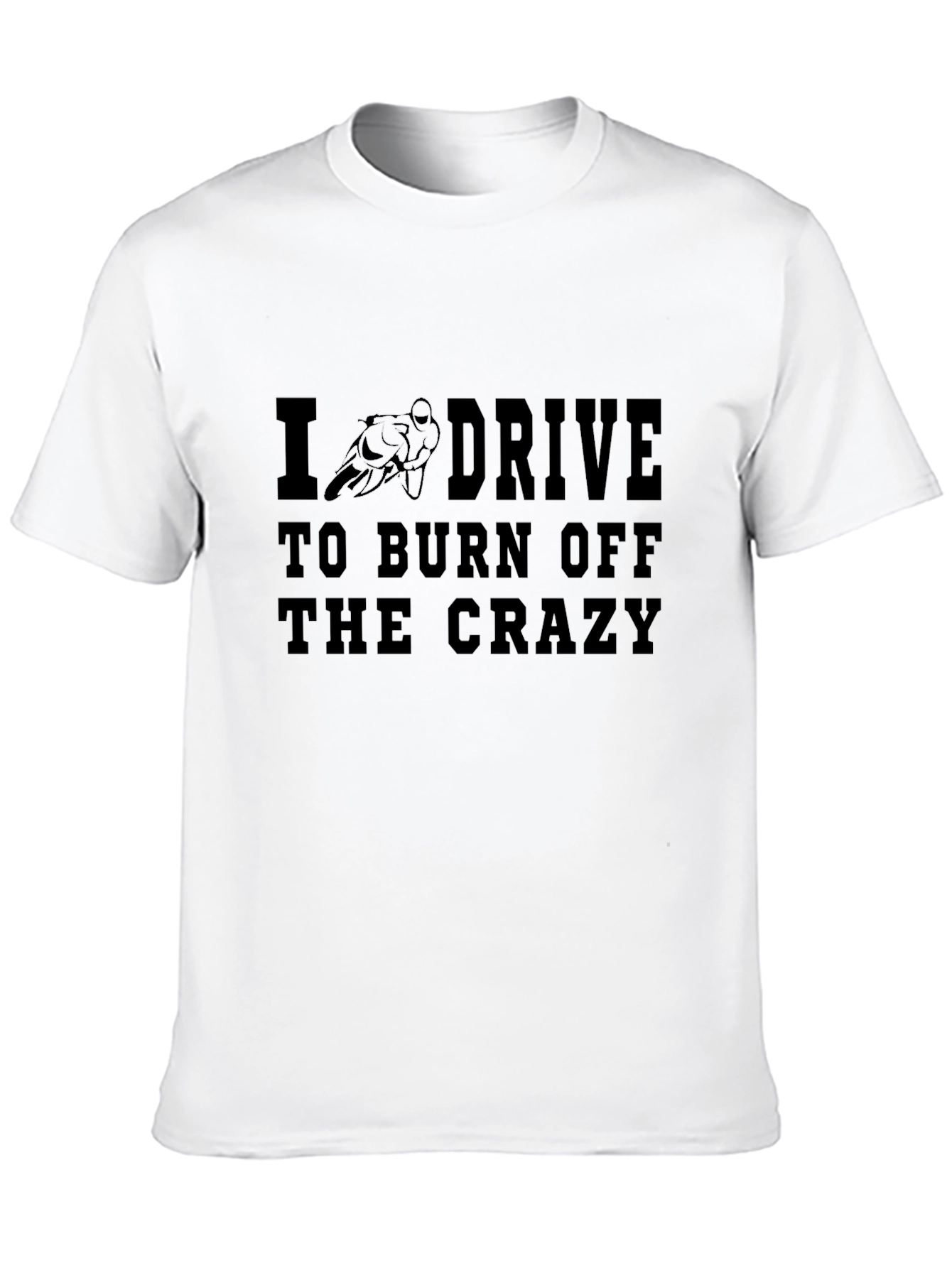 I Drive to Burn Off the Crazy Black T-Shirt