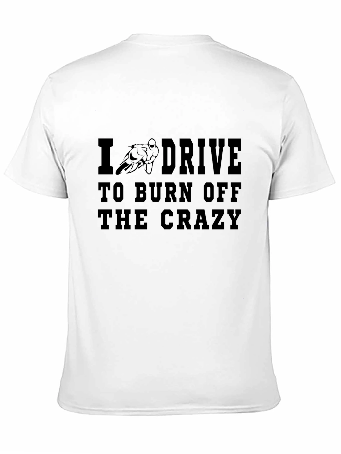 I Drive to Burn Off the Crazy Black T-Shirt