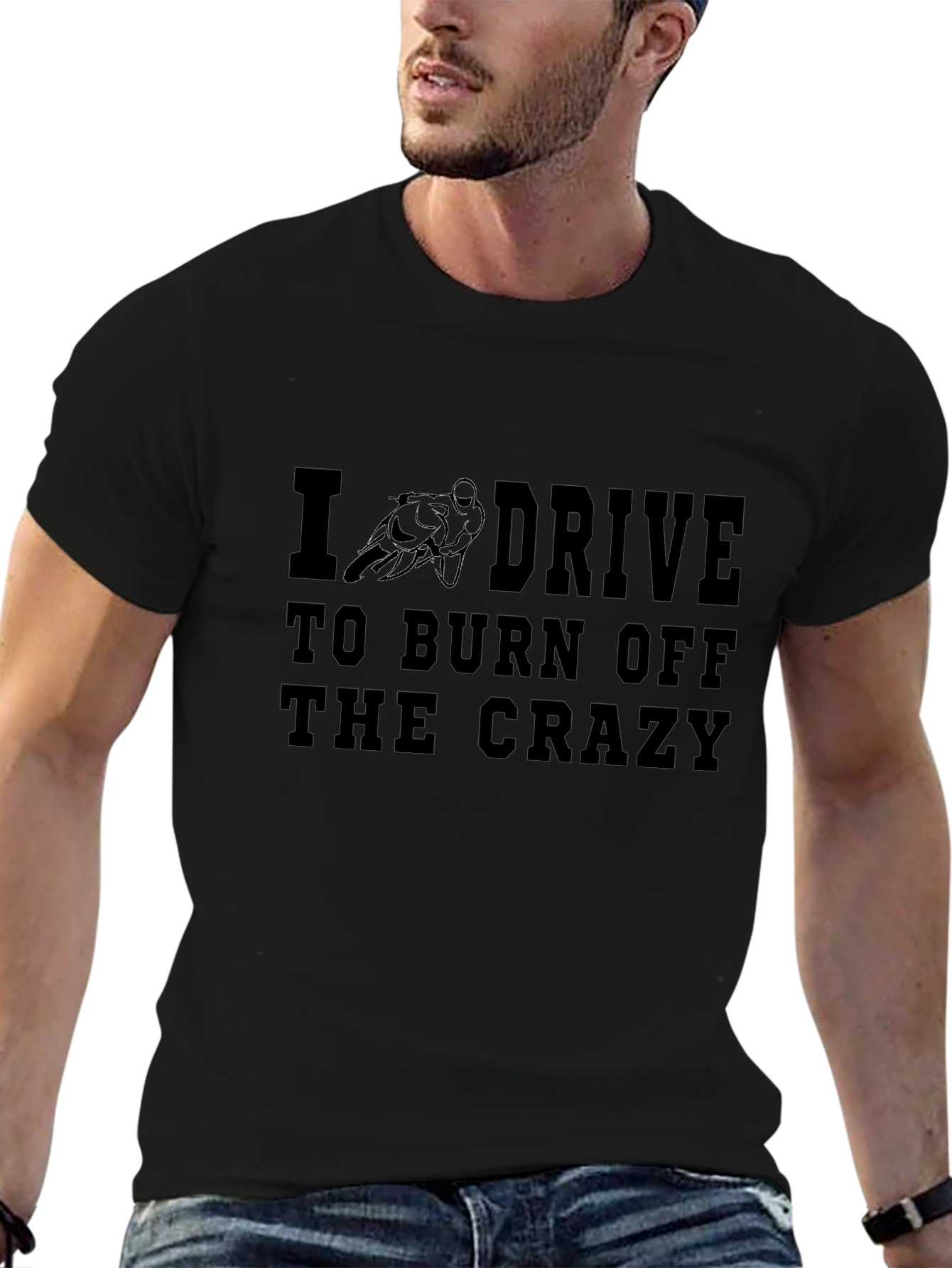 I Drive to Burn Off the Crazy Black T-Shirt