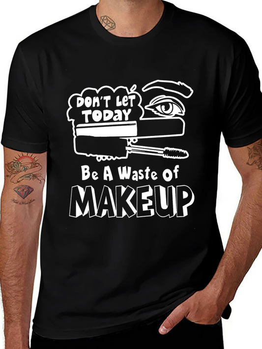 Funny Makeup T-Shirt - Dont Let Today Be A Waste