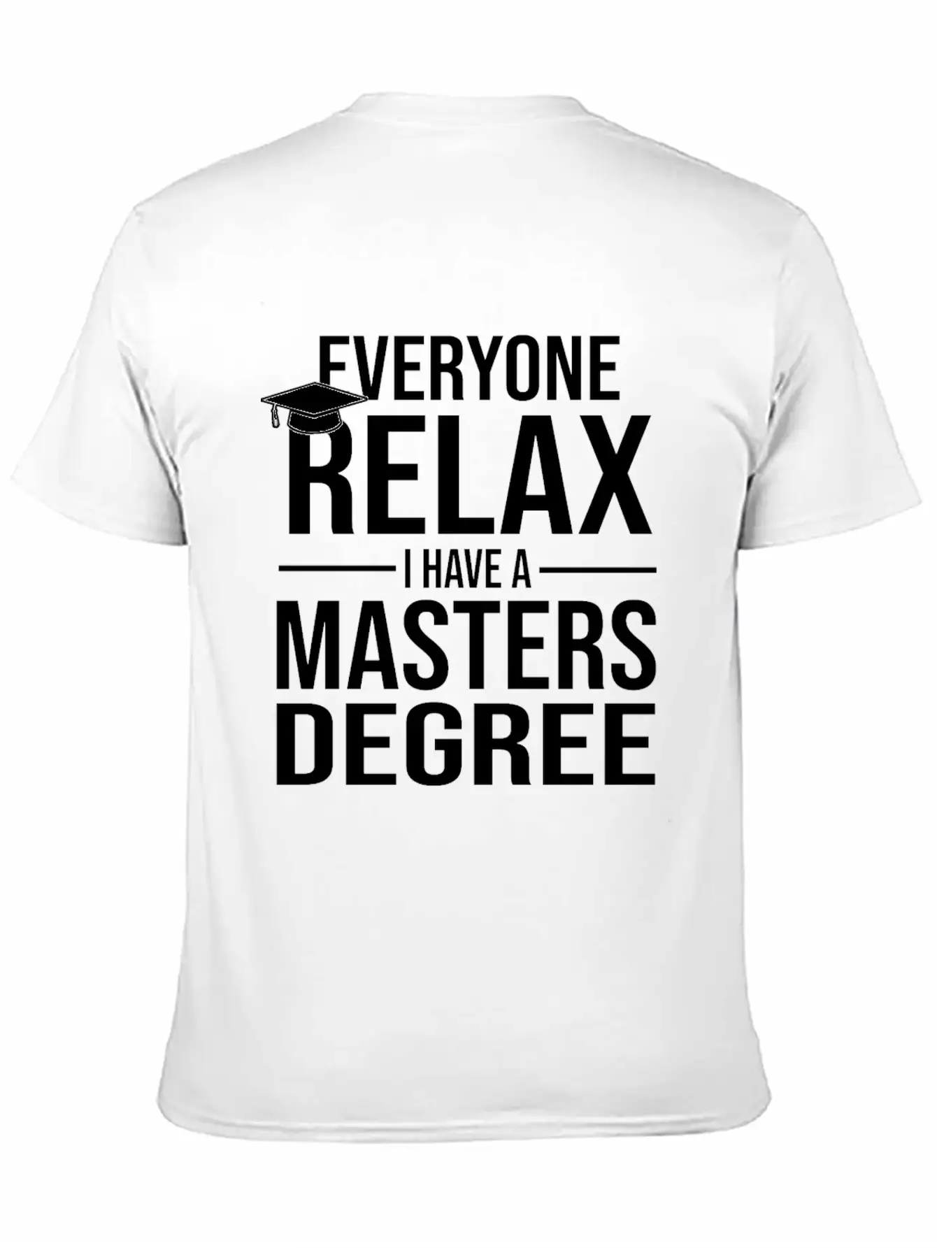 Relax I Have A Master's Degree Graduation Gift Stylish Everyday T-Shirt – Unisex Basic Cotton Tee