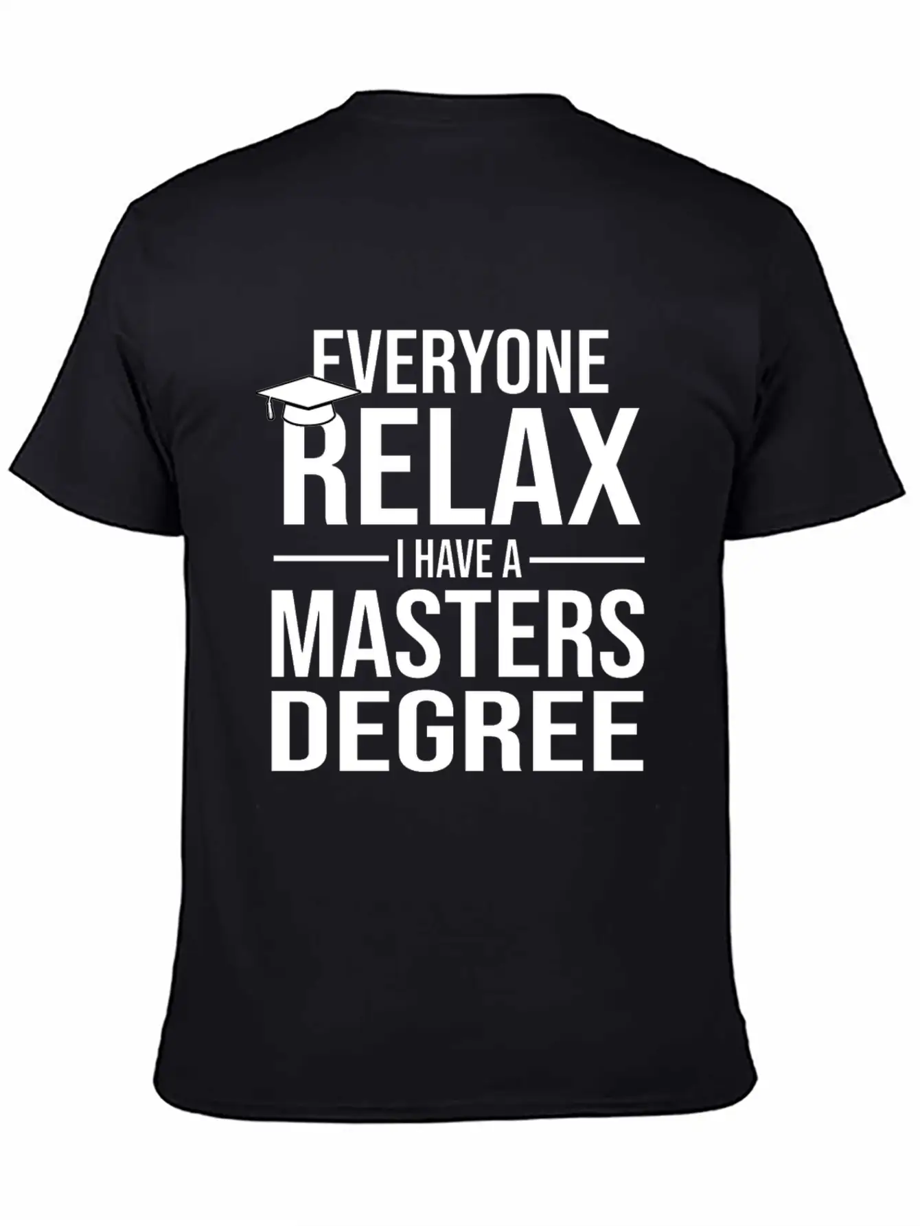Relax I Have A Master's Degree Graduation Gift Stylish Everyday T-Shirt – Unisex Basic Cotton Tee