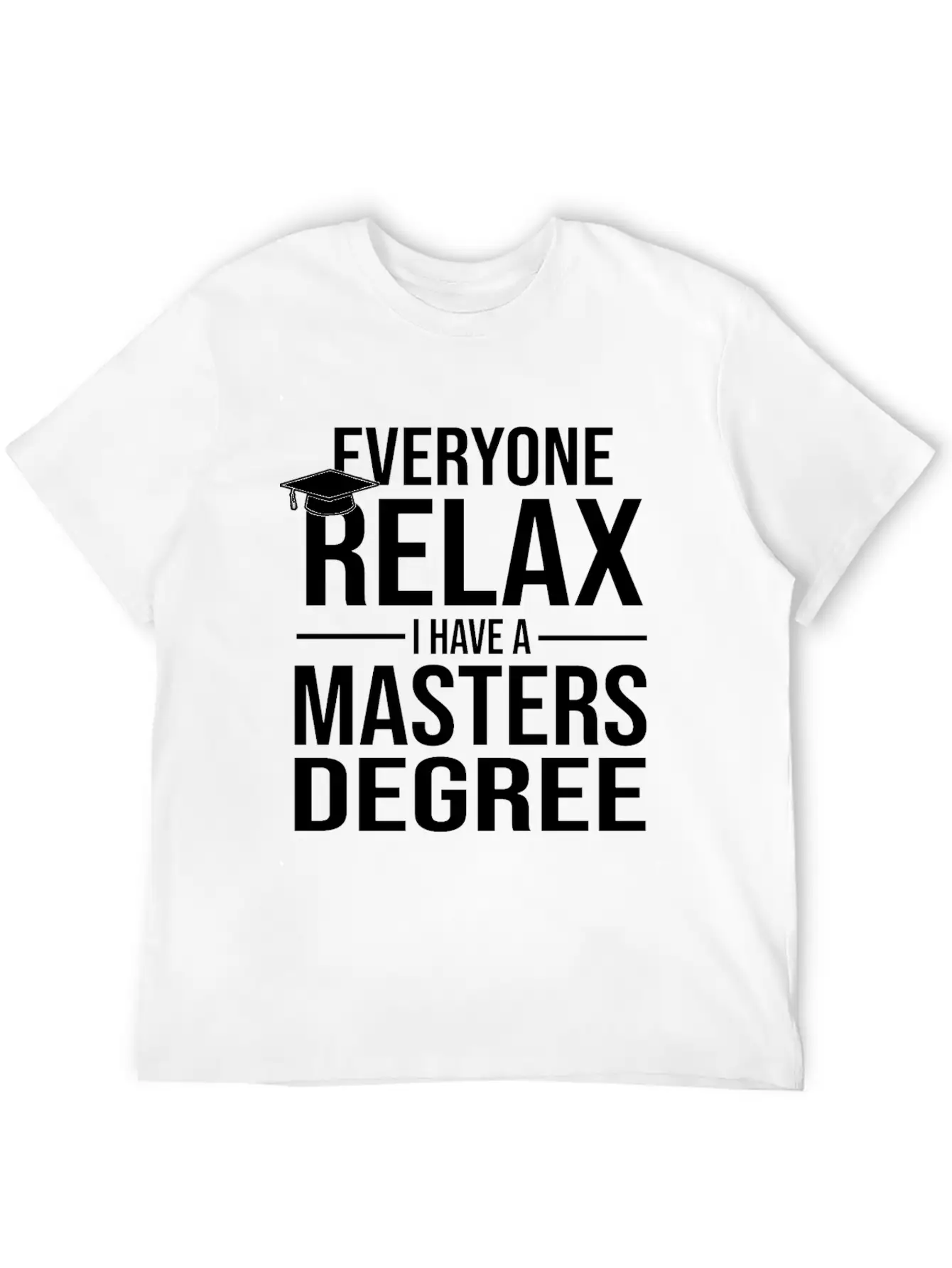 Relax I Have A Master's Degree Graduation Gift Stylish Everyday T-Shirt – Unisex Basic Cotton Tee