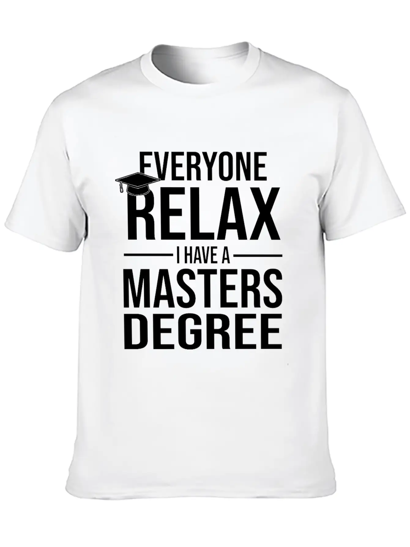 Relax I Have A Master's Degree Graduation Gift Stylish Everyday T-Shirt – Unisex Basic Cotton Tee