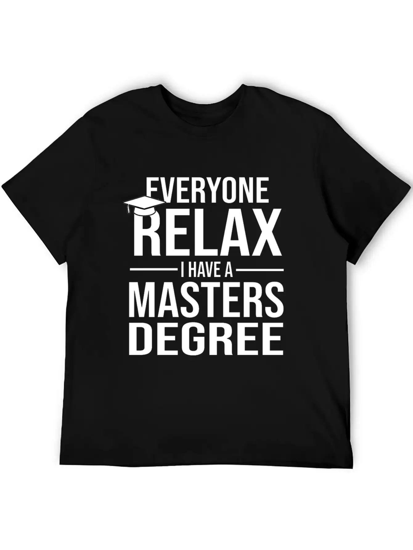 Relax I Have A Master's Degree Graduation Gift Stylish Everyday T-Shirt – Unisex Basic Cotton Tee