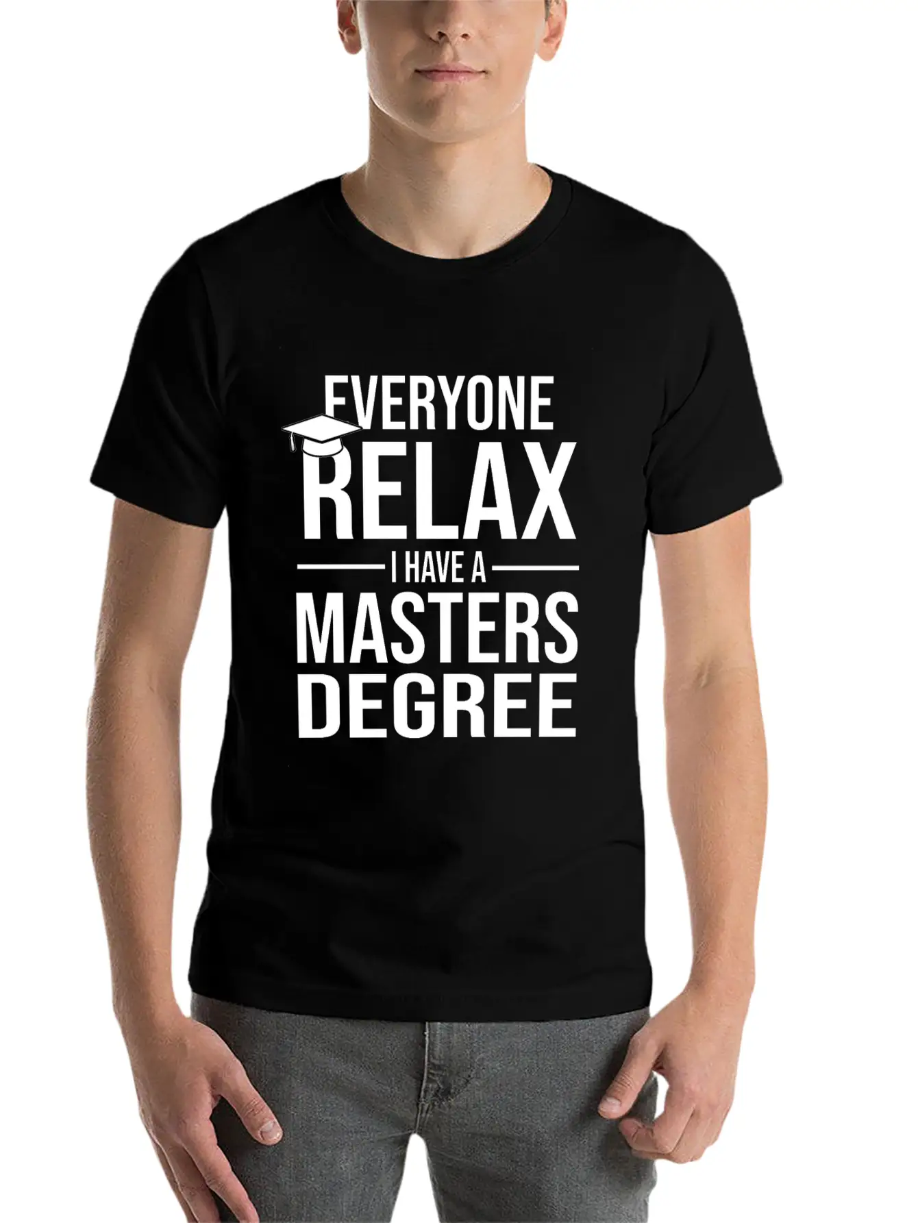 Relax I Have A Master's Degree Graduation Gift Stylish Everyday T-Shirt – Unisex Basic Cotton Tee