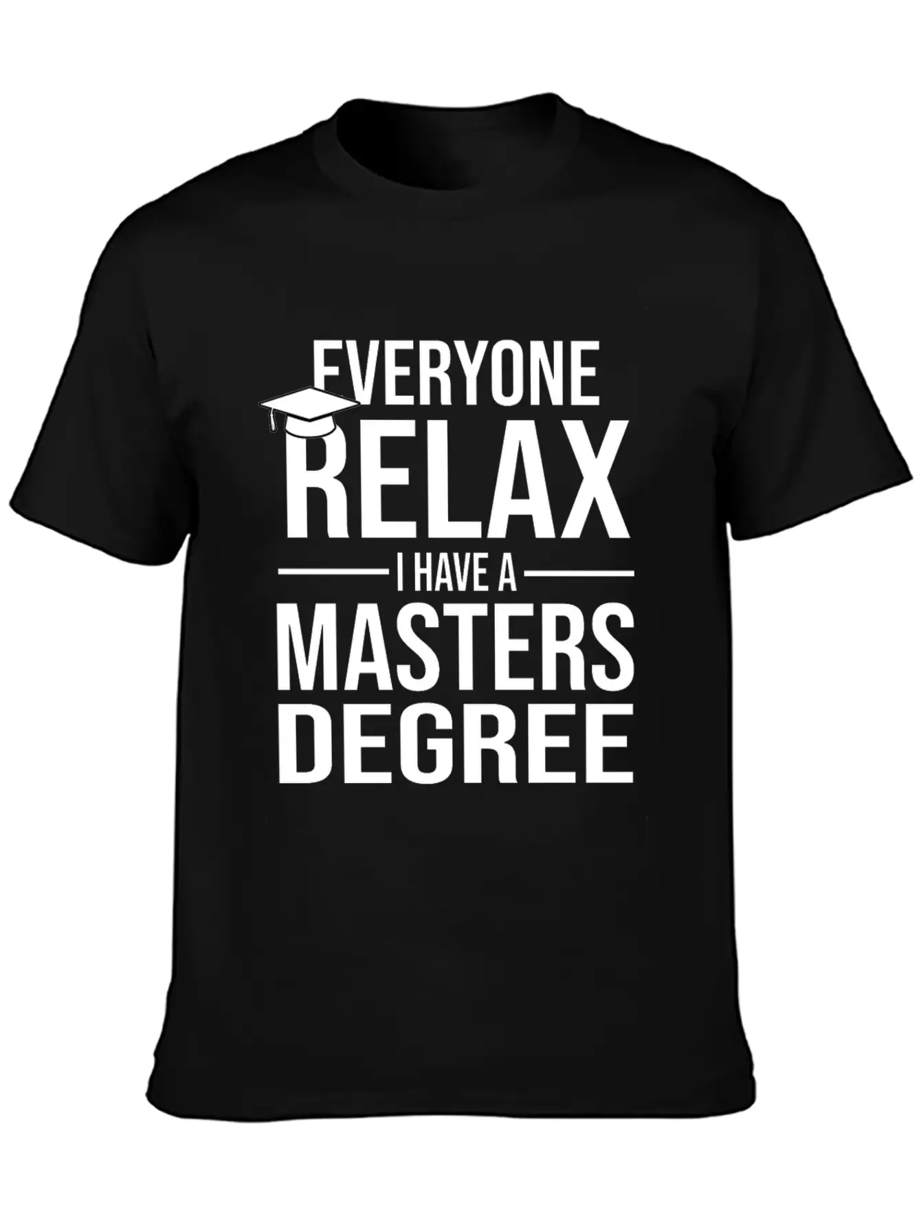 Relax I Have A Master's Degree Graduation Gift Stylish Everyday T-Shirt – Unisex Basic Cotton Tee