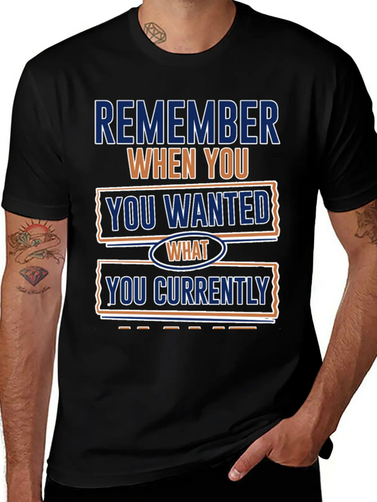 Remember When You Wanted What You Currently Have 3 Stylish Everyday T-Shirt – Unisex Basic Cotton Tee