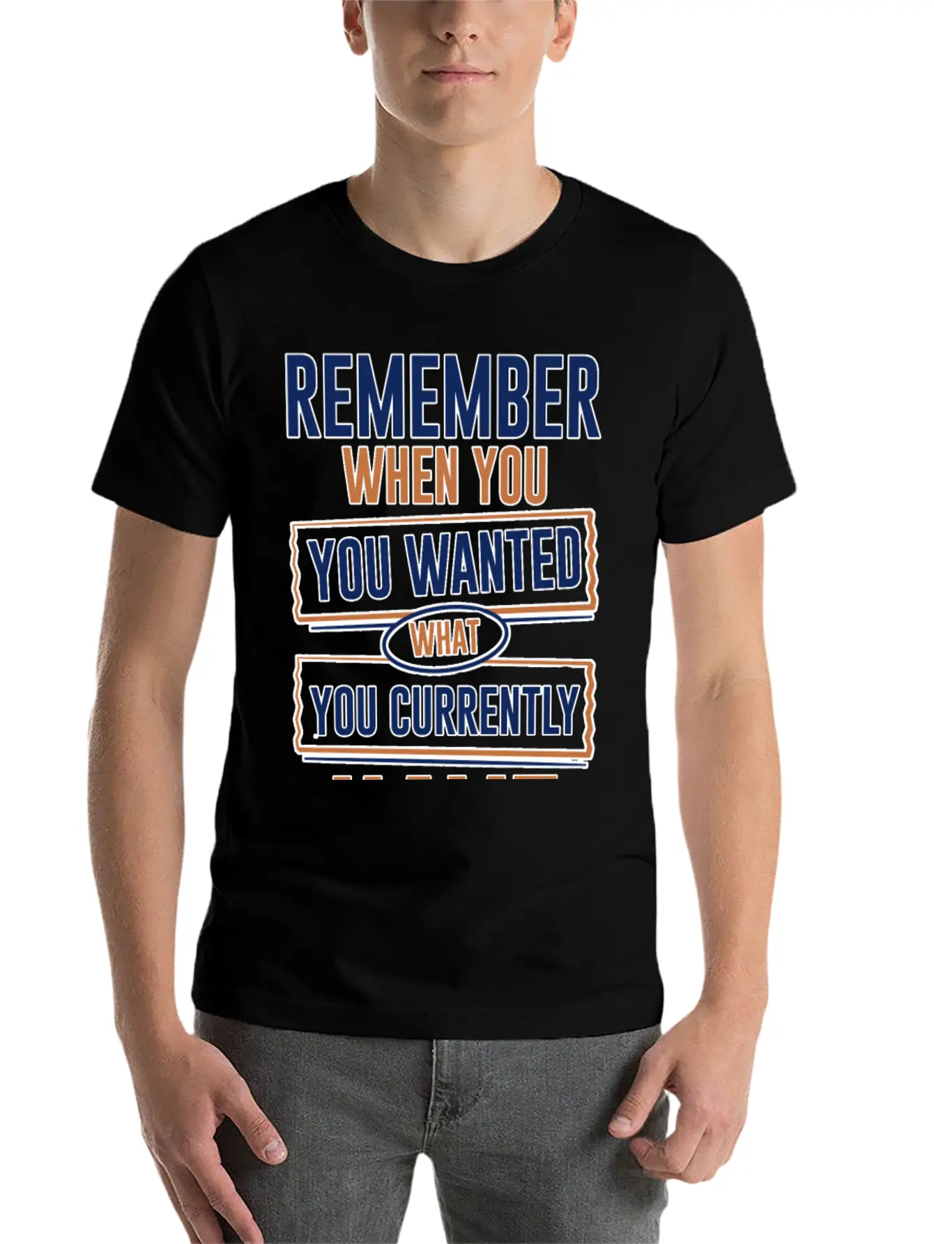 Remember When You Wanted What You Currently Have 3 Stylish Everyday T-Shirt – Unisex Basic Cotton Tee