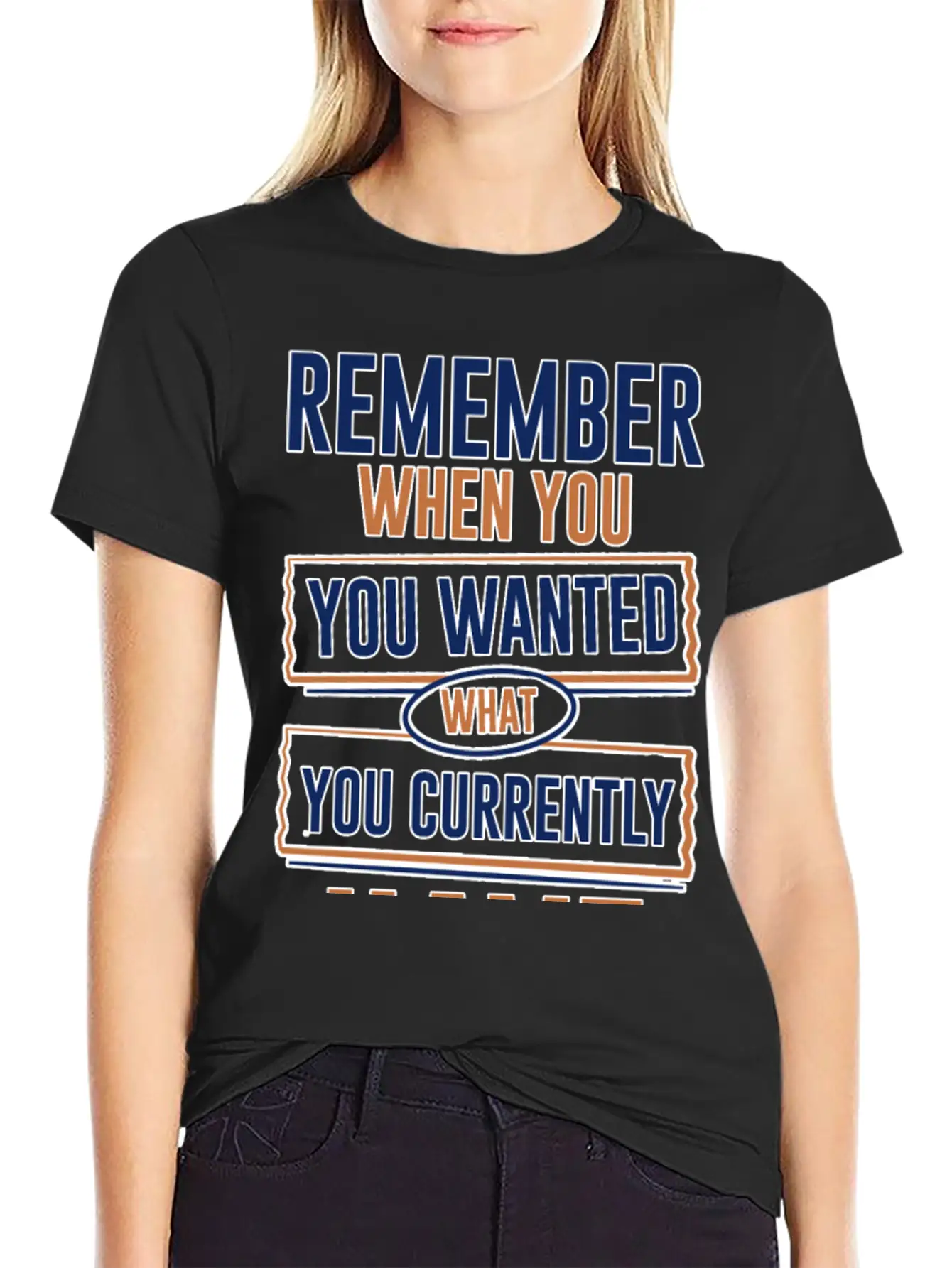 Remember When You Wanted What You Currently Have 3 Stylish Everyday T-Shirt – Unisex Basic Cotton Tee
