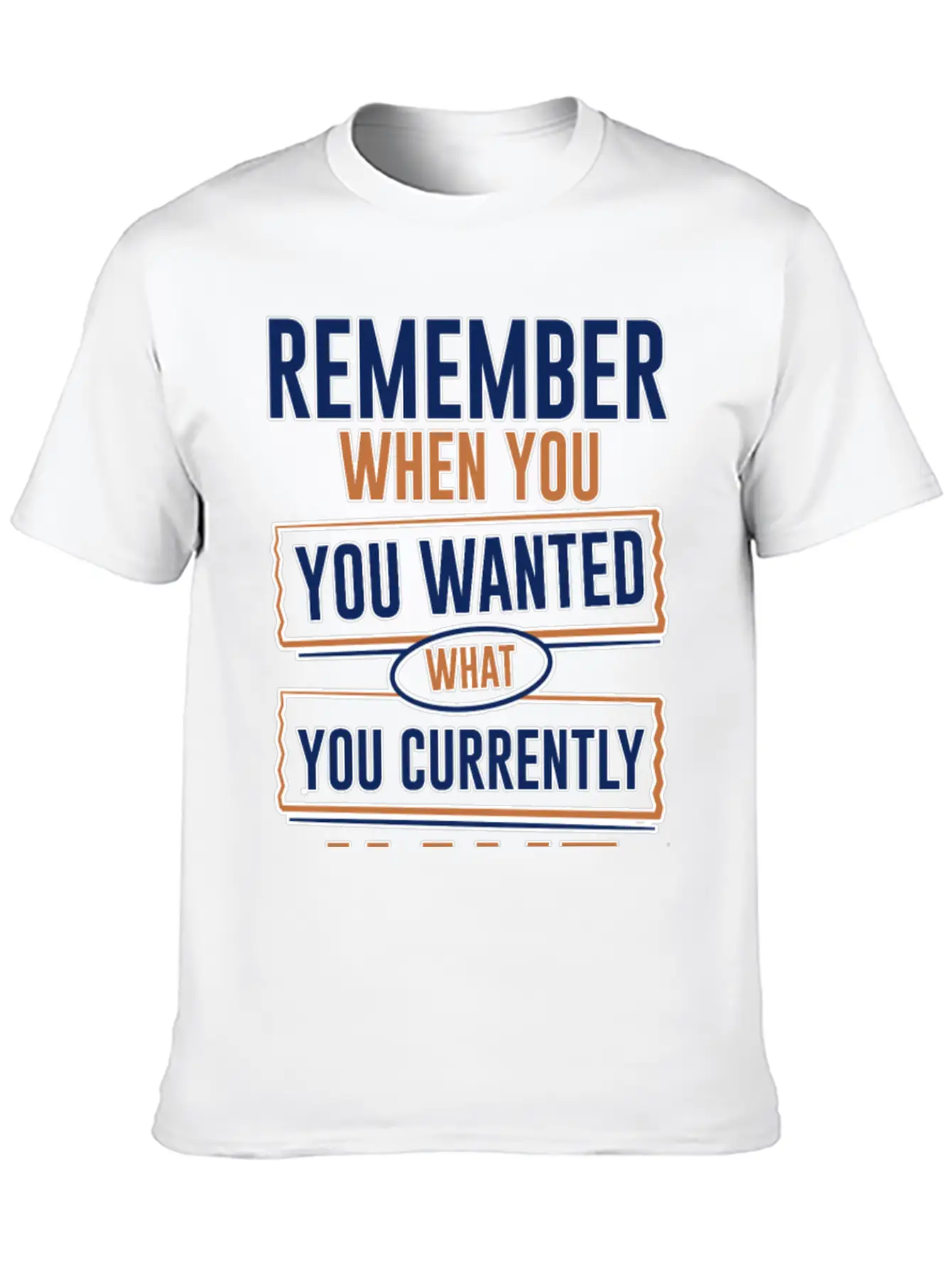 Remember When You Wanted What You Currently Have 3 Stylish Everyday T-Shirt – Unisex Basic Cotton Tee