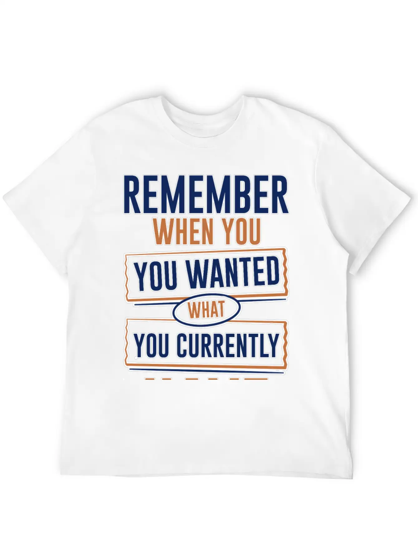 Remember When You Wanted What You Currently Have 3 Stylish Everyday T-Shirt – Unisex Basic Cotton Tee