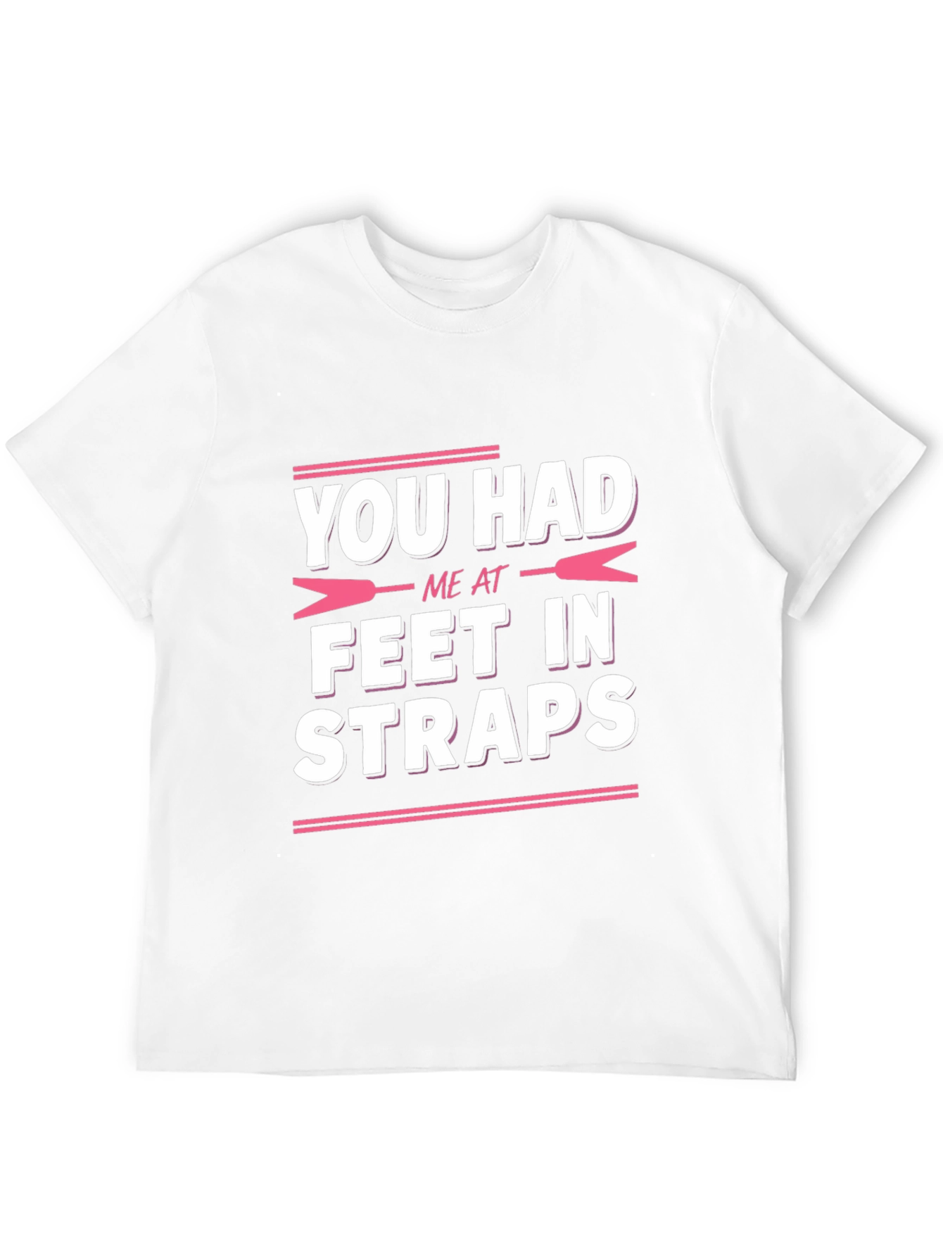 You Had Me at Feet in Straps T-Shirt