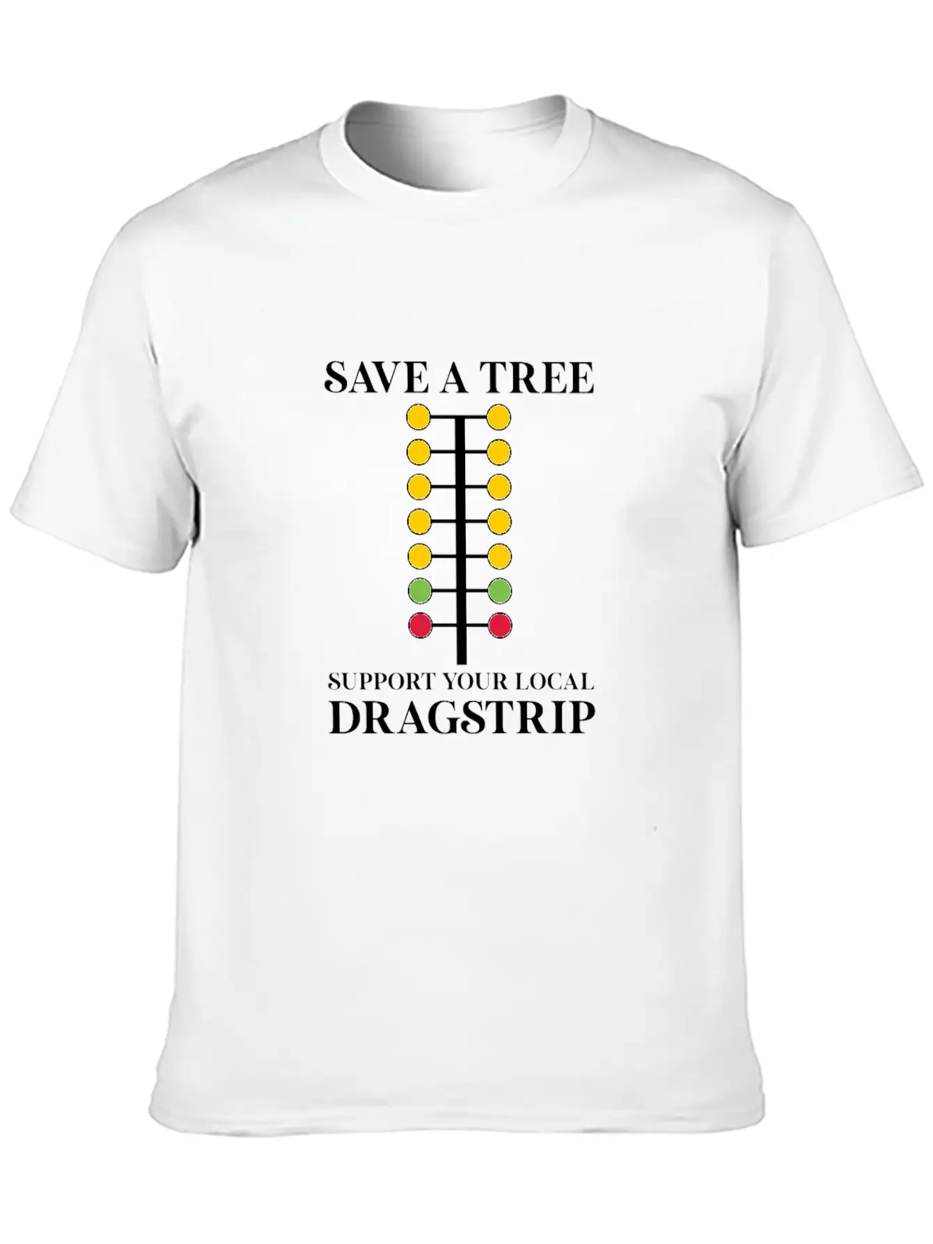 Save A Tree Support Your Local Dragstrip Stylish Everyday T-Shirt – Unisex Basic Cotton Tee
