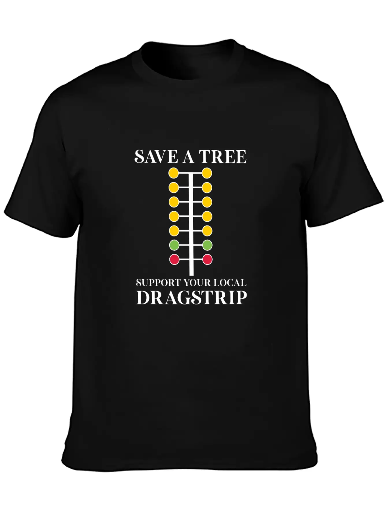 Save A Tree Support Your Local Dragstrip Stylish Everyday T-Shirt – Unisex Basic Cotton Tee
