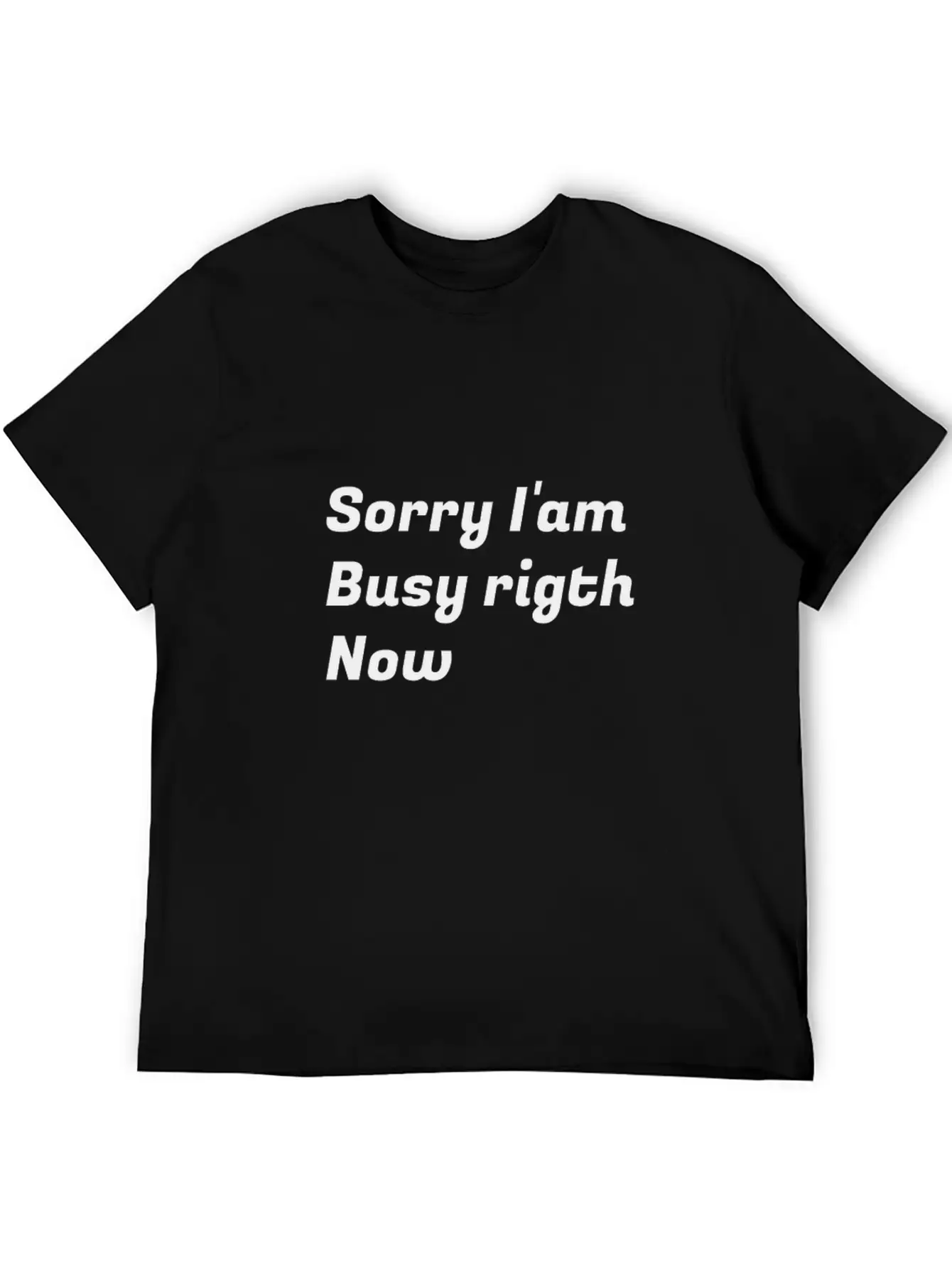 Sorry I'am Busy Rigth Now Unisex Casual T-Shirt – Clean Design For Daily Comfort