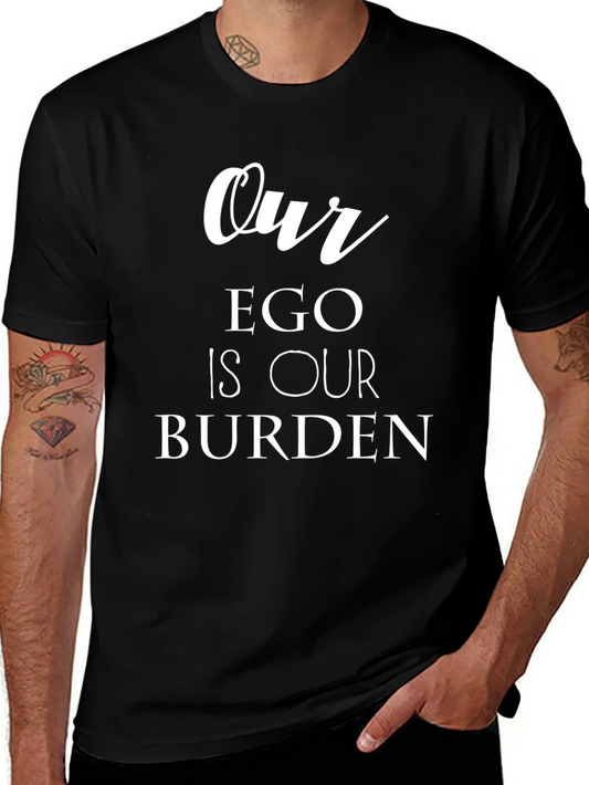 Our Ego is Our Burden T-Shirt - Inspirational Graphic Tee
