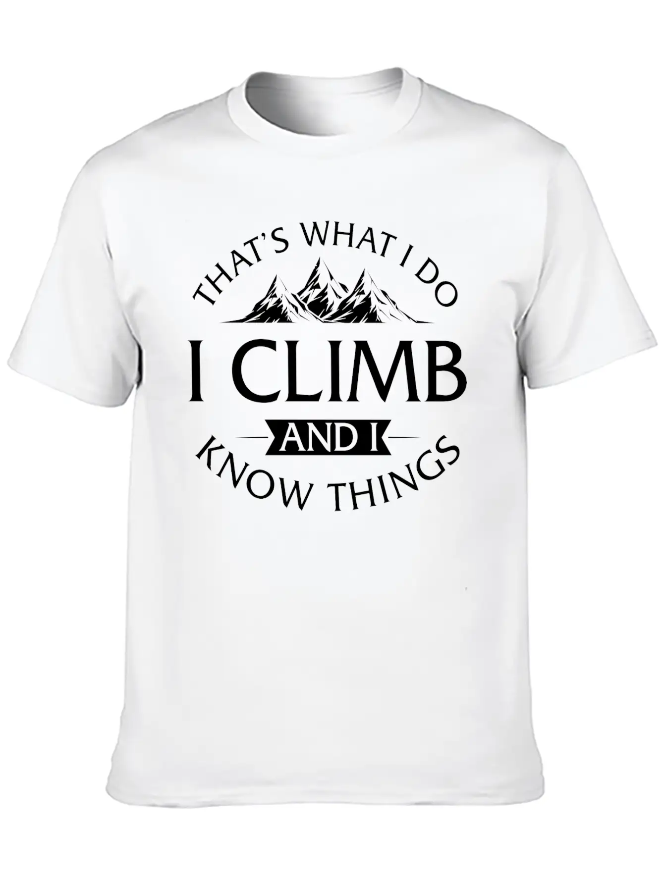 That's What I Do I Climb And I Know Things Timeless Short Sleeve Tee – Comfy And Minimalist Design