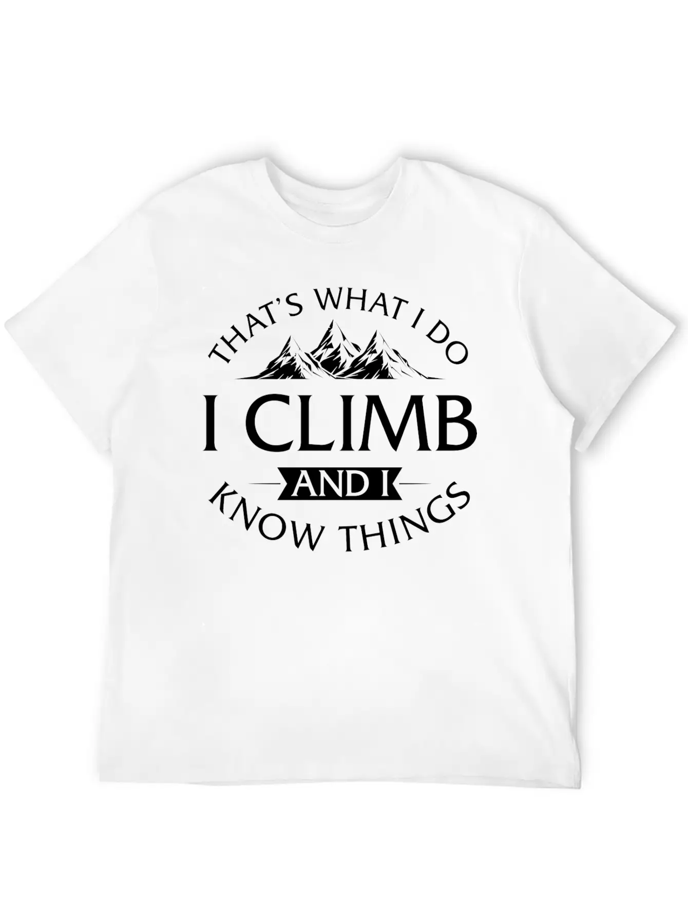 That's What I Do I Climb And I Know Things Timeless Short Sleeve Tee – Comfy And Minimalist Design