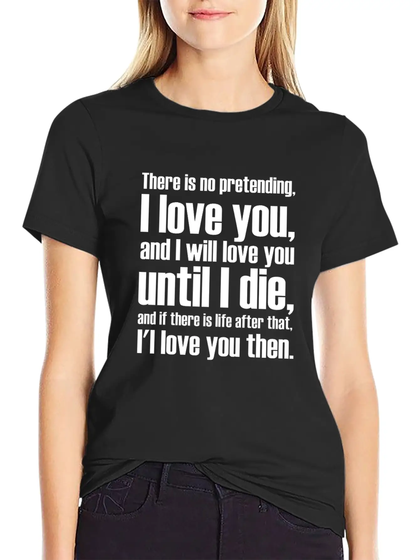 There Is No Pretending I LOVE YOU AND I WILL LOVE Unisex Short Sleeve Soft Cotton T-Shirt – Casual Everyday Wear