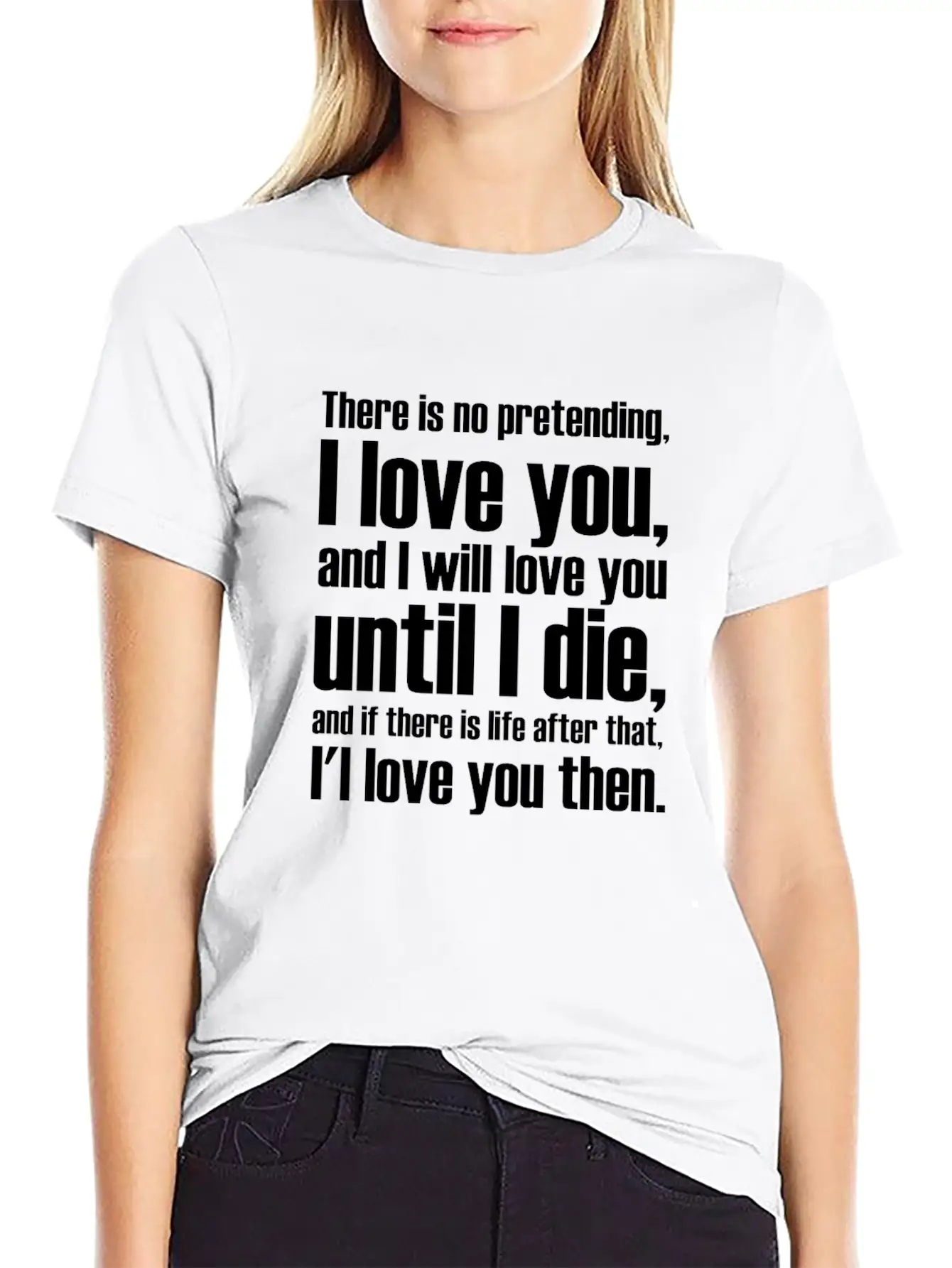 There Is No Pretending I LOVE YOU AND I WILL LOVE Unisex Short Sleeve Soft Cotton T-Shirt – Casual Everyday Wear