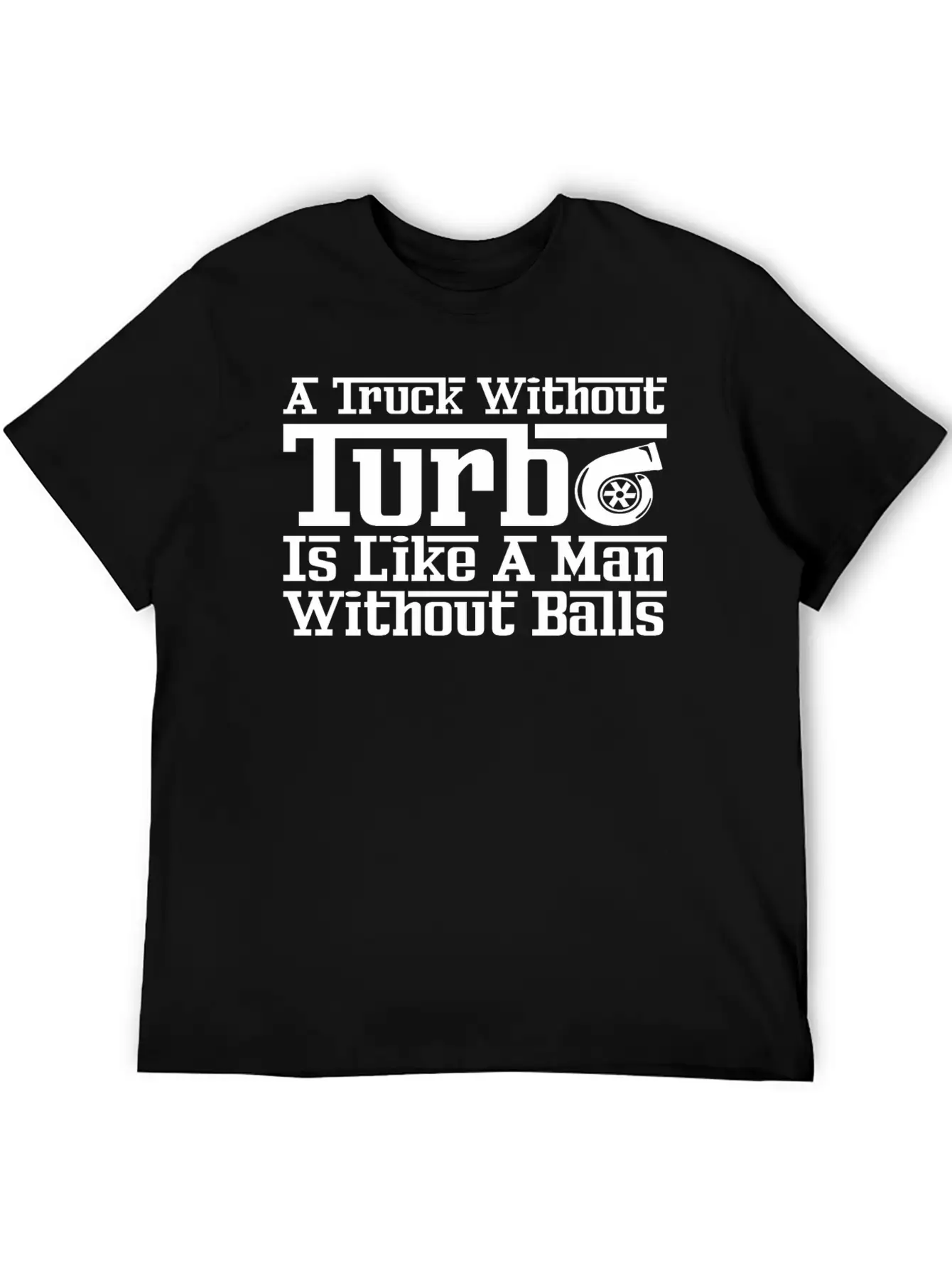 Truck Without Turbo Like Man Without Turbocharger Unisex Short Sleeve Soft Cotton T-Shirt – Casual Everyday Wear
