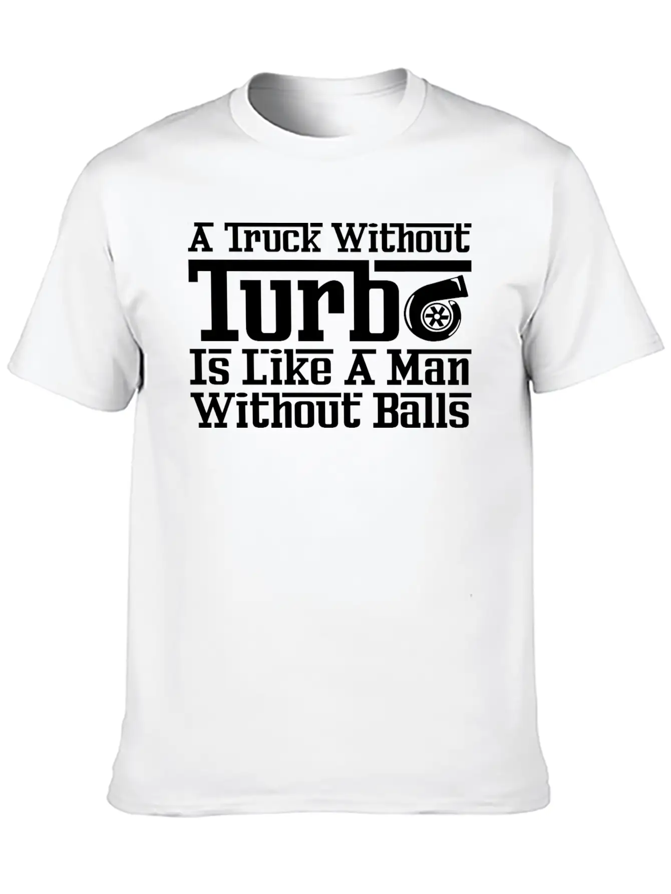 Truck Without Turbo Like Man Without Turbocharger Unisex Short Sleeve Soft Cotton T-Shirt – Casual Everyday Wear