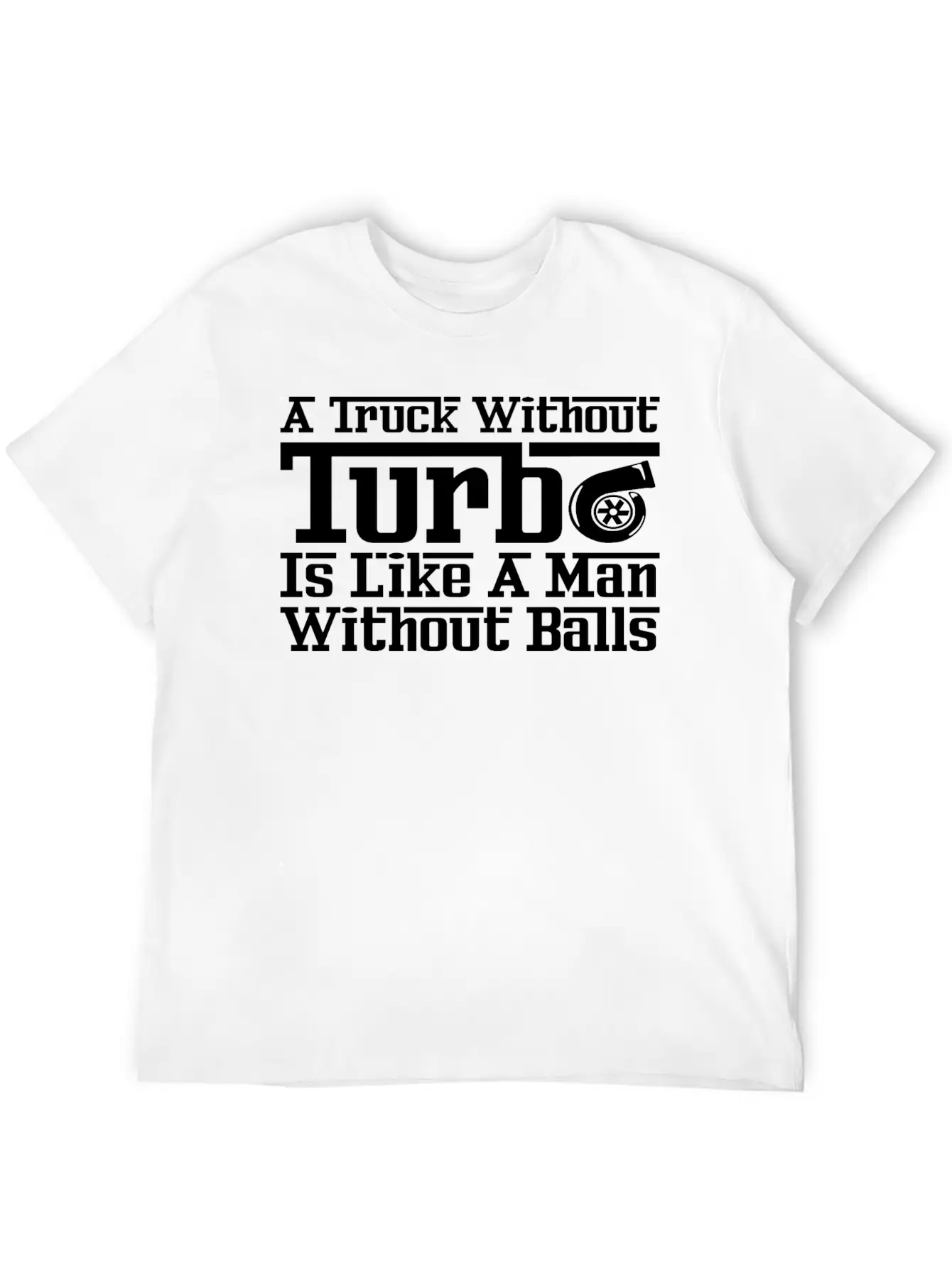 Truck Without Turbo Like Man Without Turbocharger Unisex Short Sleeve Soft Cotton T-Shirt – Casual Everyday Wear
