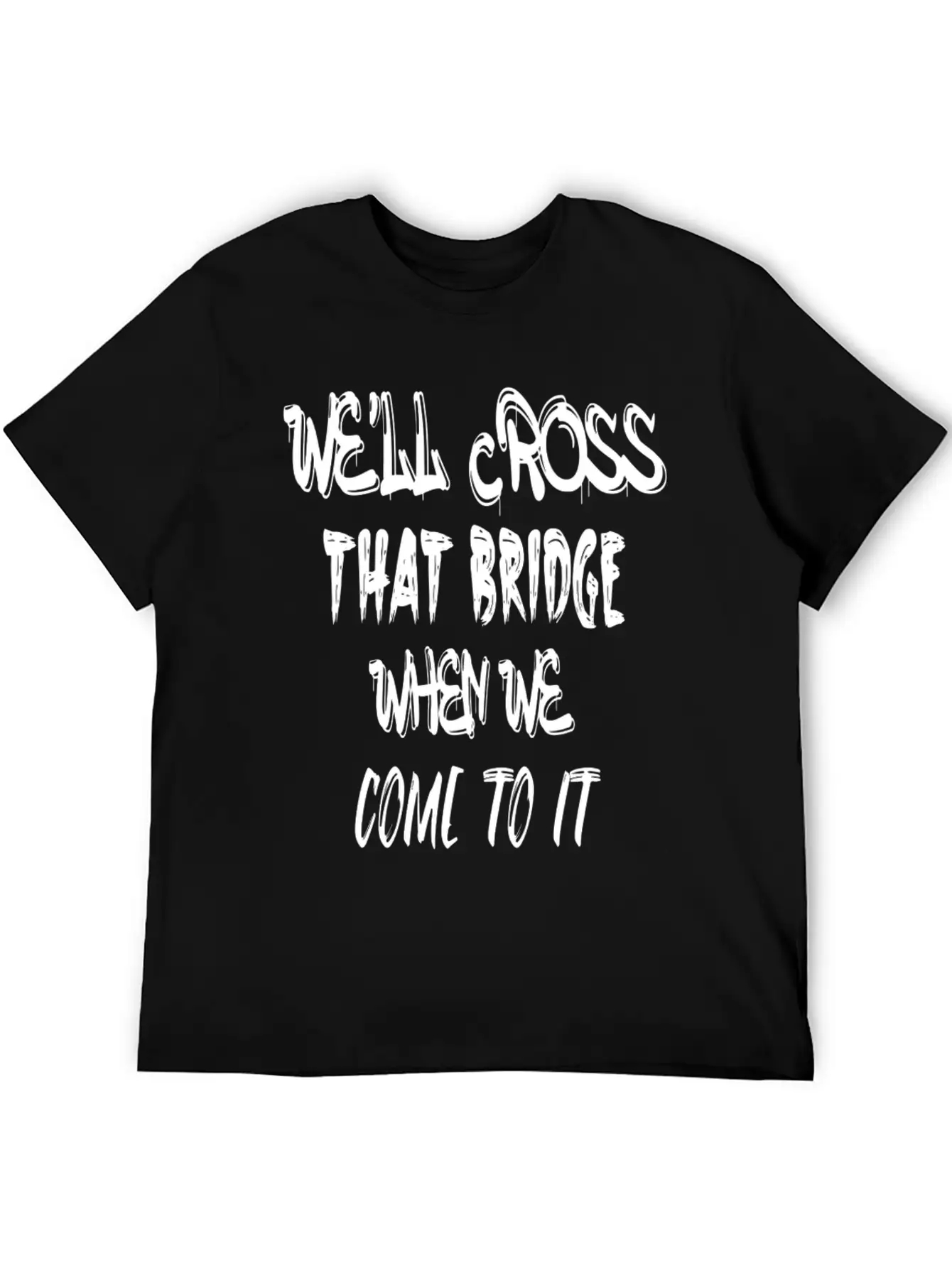 We'll Cross That Bridge When We Come To It Unisex Short Sleeve Soft Cotton T-Shirt – Casual Everyday Wear