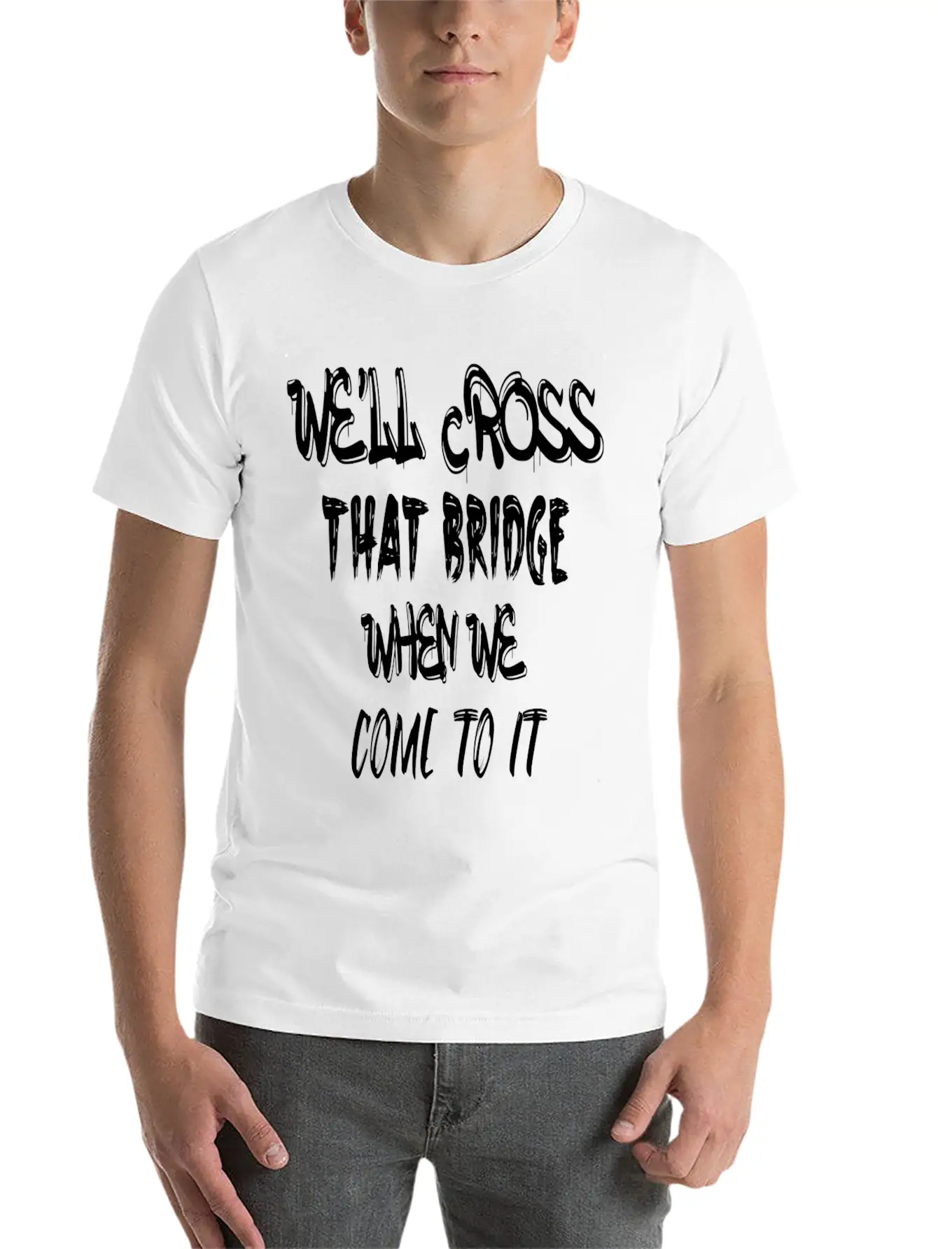 We'll Cross That Bridge When We Come To It Unisex Short Sleeve Soft Cotton T-Shirt – Casual Everyday Wear