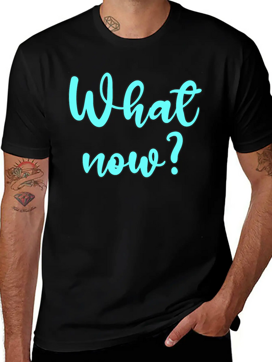 What Now? - Sarcastic Humor Basic Graphic T-Shirt – Daily Comfort In Soft Cotton