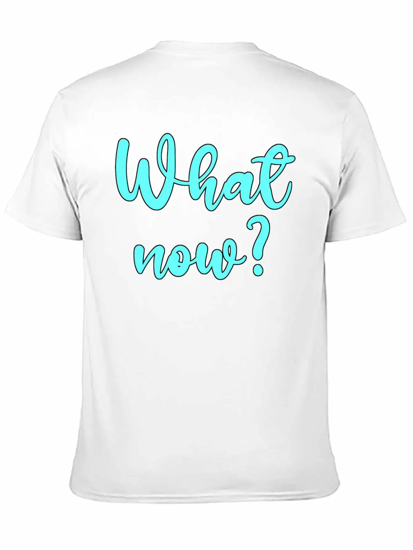 What Now? - Sarcastic Humor Basic Graphic T-Shirt – Daily Comfort In Soft Cotton