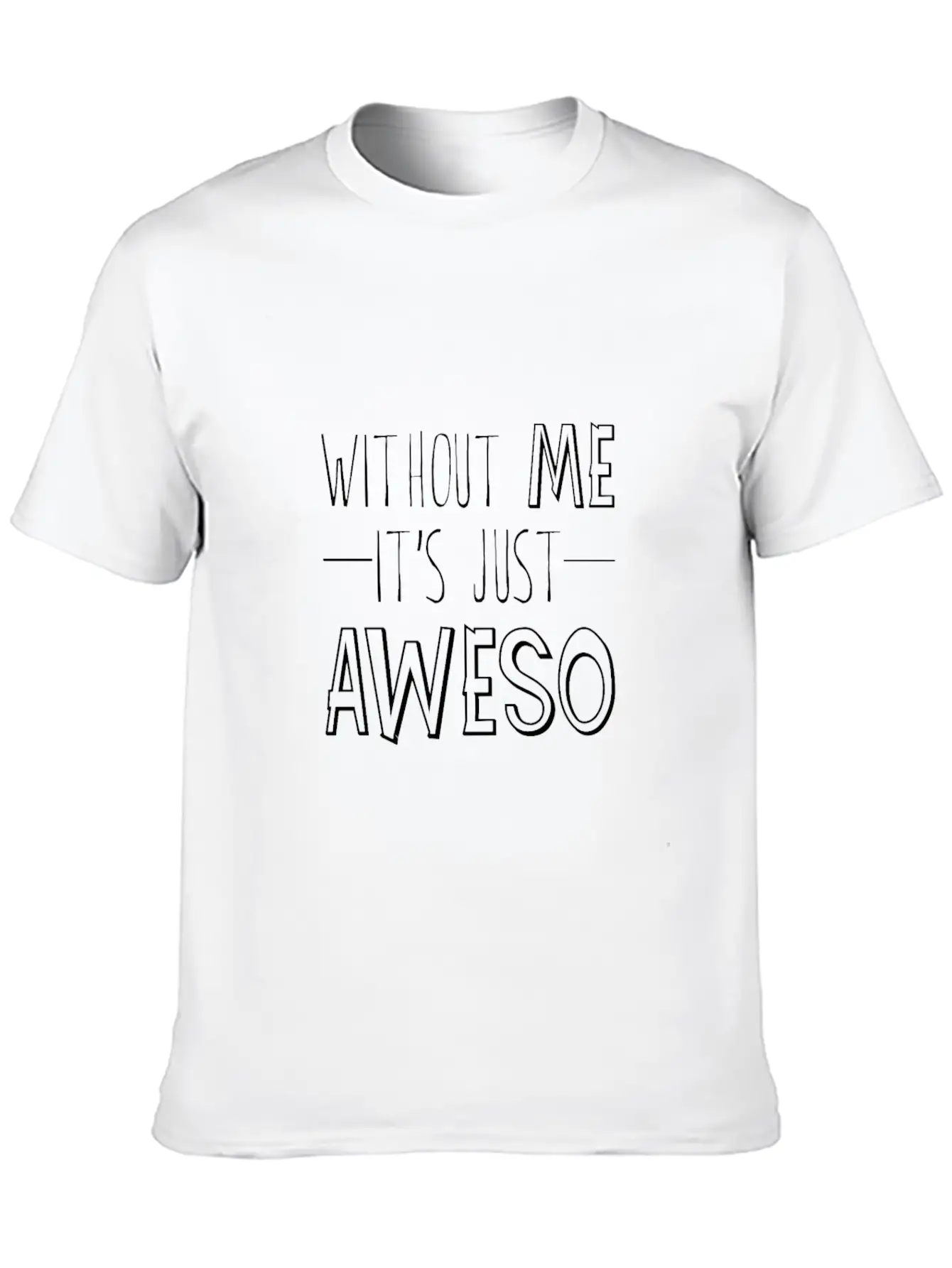 Without Me, It's Just Aweso 3 Timeless Short Sleeve Tee – Comfy And Minimalist Design