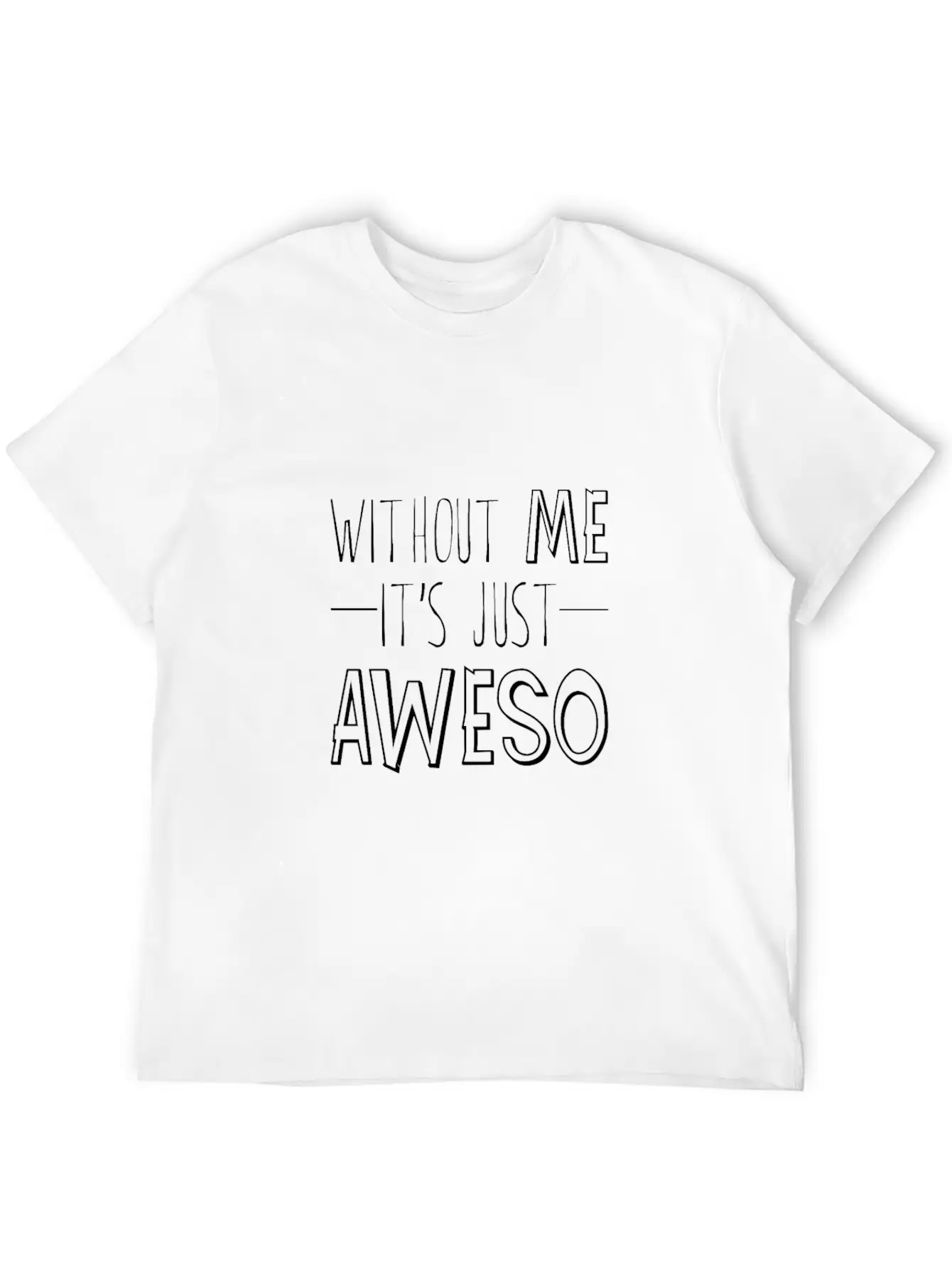 Without Me, It's Just Aweso 3 Timeless Short Sleeve Tee – Comfy And Minimalist Design