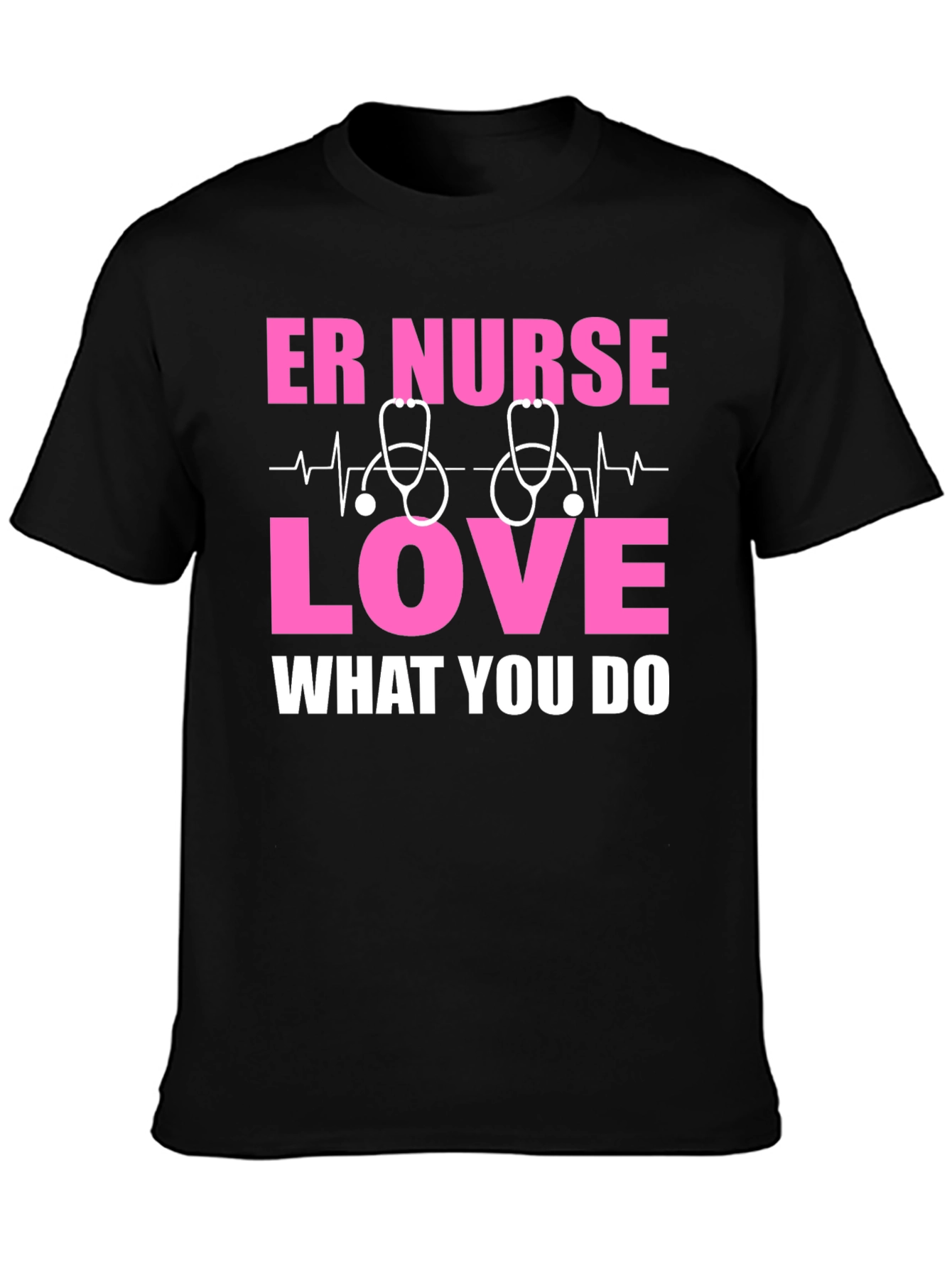 ER Nurse Love T-Shirt - What You Do