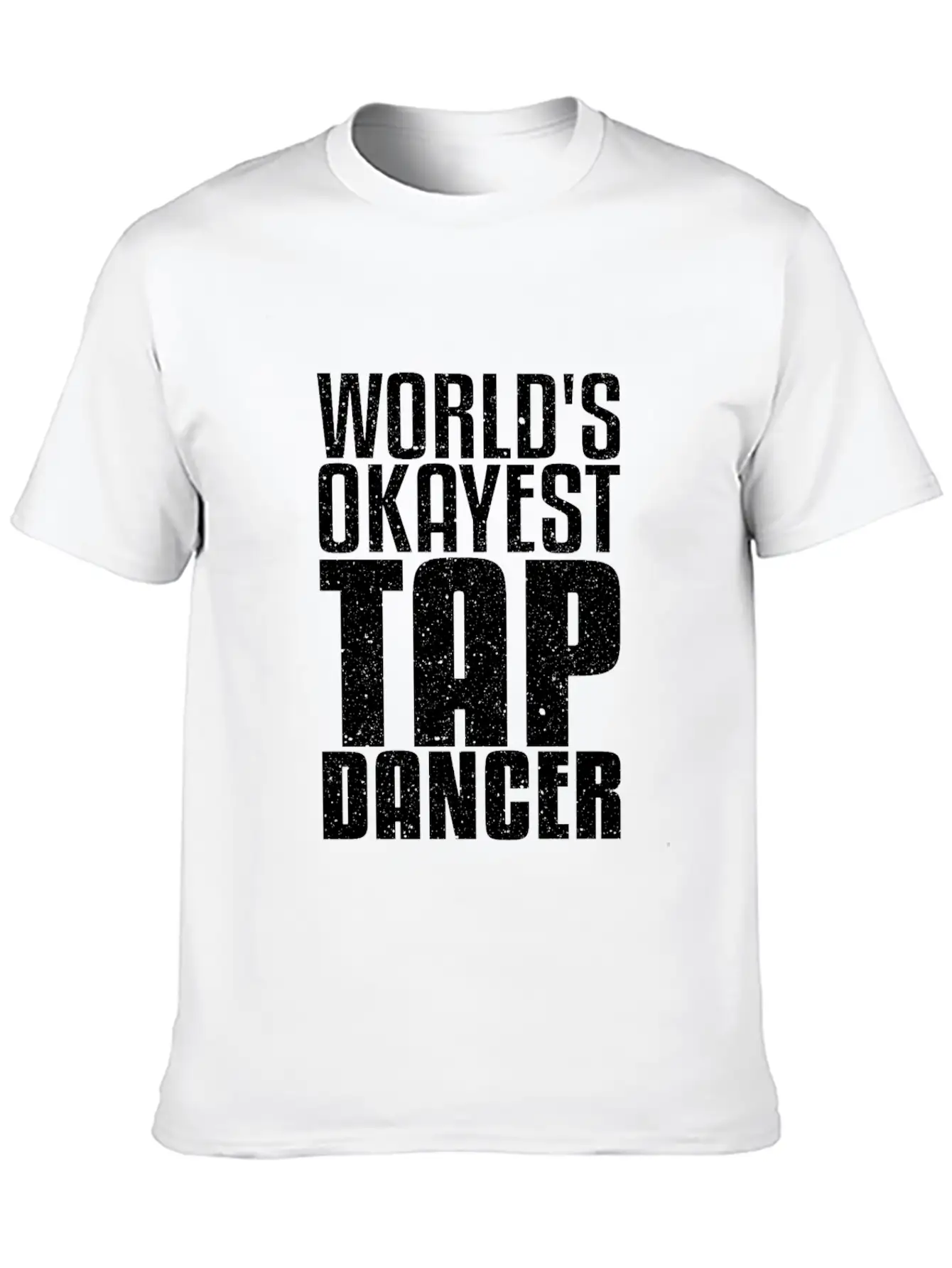 World's Okayest Tap Dancer Funny Dancing Gift Basic Graphic T-Shirt – Daily Comfort In Soft Cotton