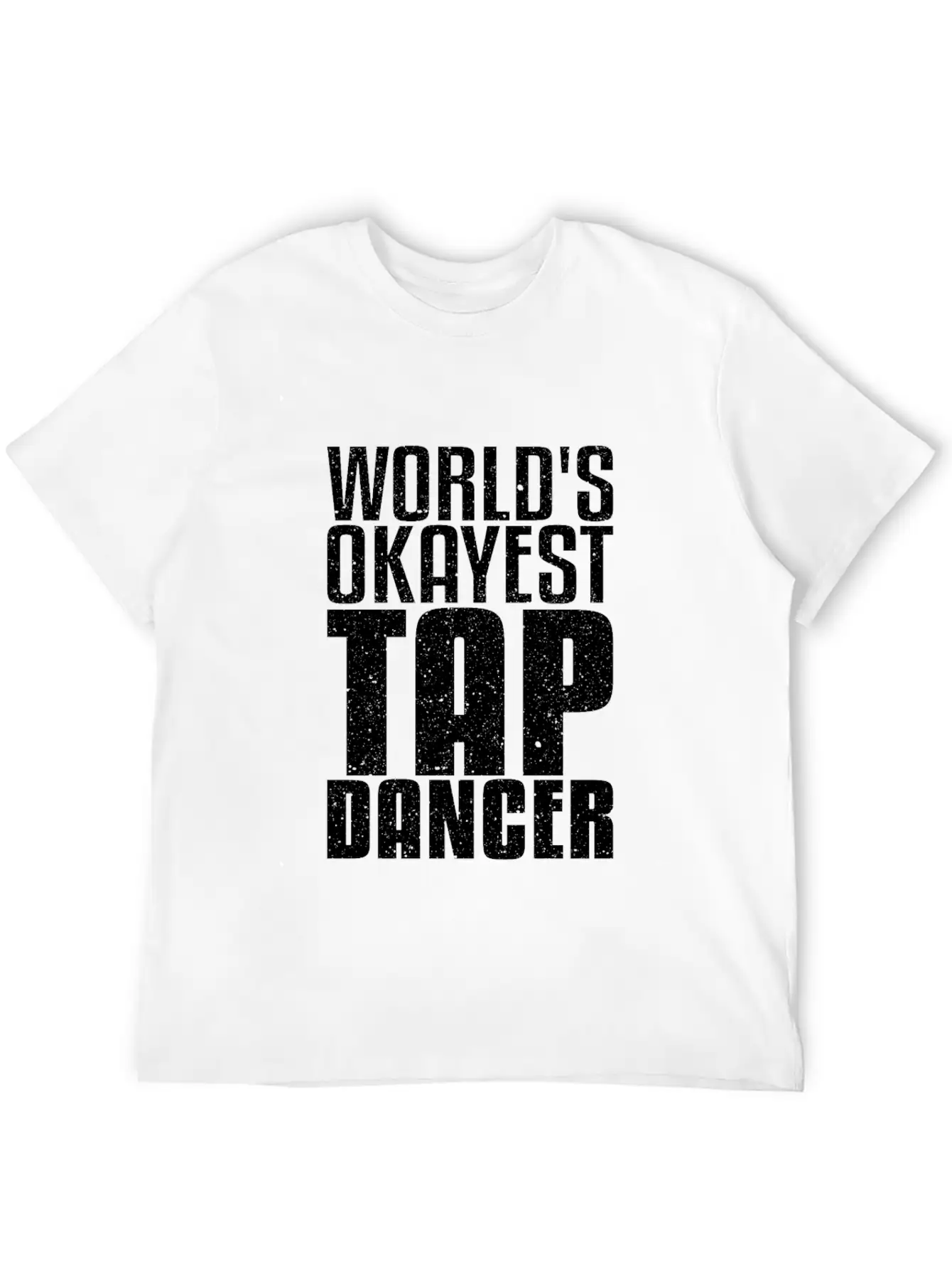 World's Okayest Tap Dancer Funny Dancing Gift Basic Graphic T-Shirt – Daily Comfort In Soft Cotton