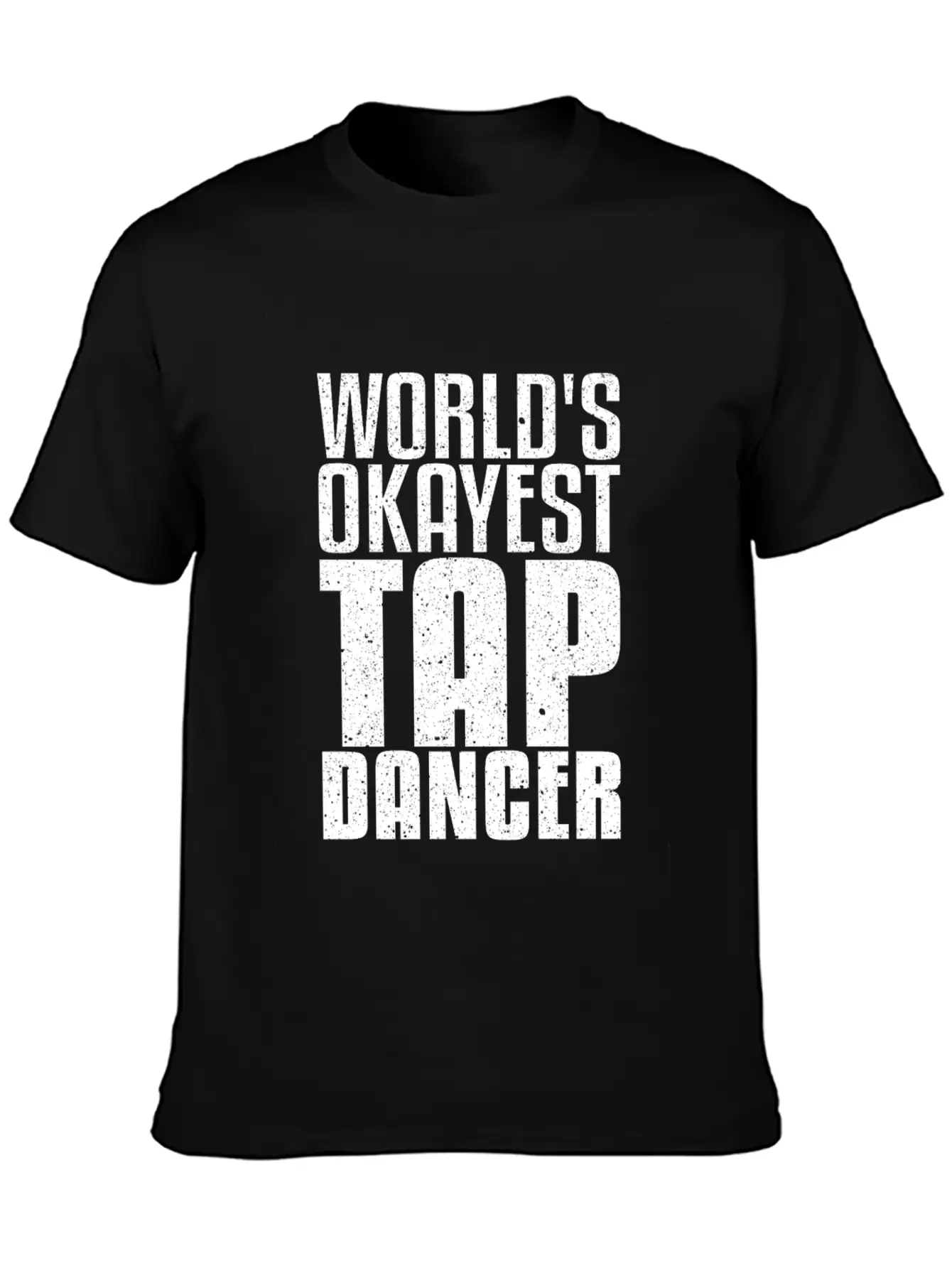 World's Okayest Tap Dancer Funny Dancing Gift Basic Graphic T-Shirt – Daily Comfort In Soft Cotton