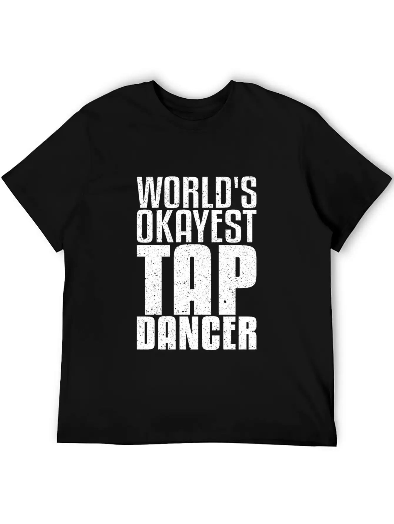 World's Okayest Tap Dancer Funny Dancing Gift Basic Graphic T-Shirt – Daily Comfort In Soft Cotton